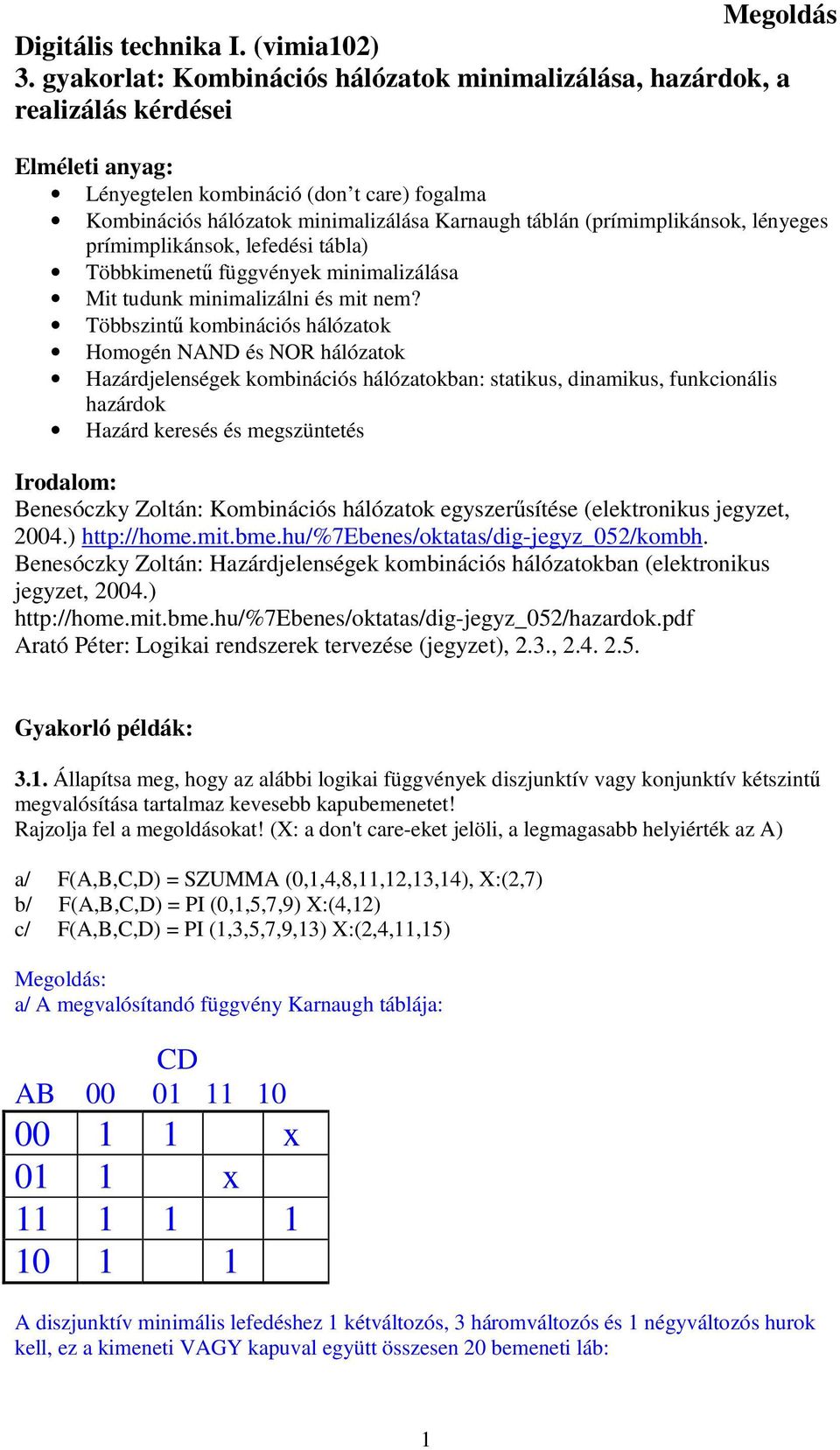 (prímimplikánsok, lényeges prímimplikánsok, lefedési tábla) Többkimenető függvények minimalizálása Mit tudunk minimalizálni és mit nem?