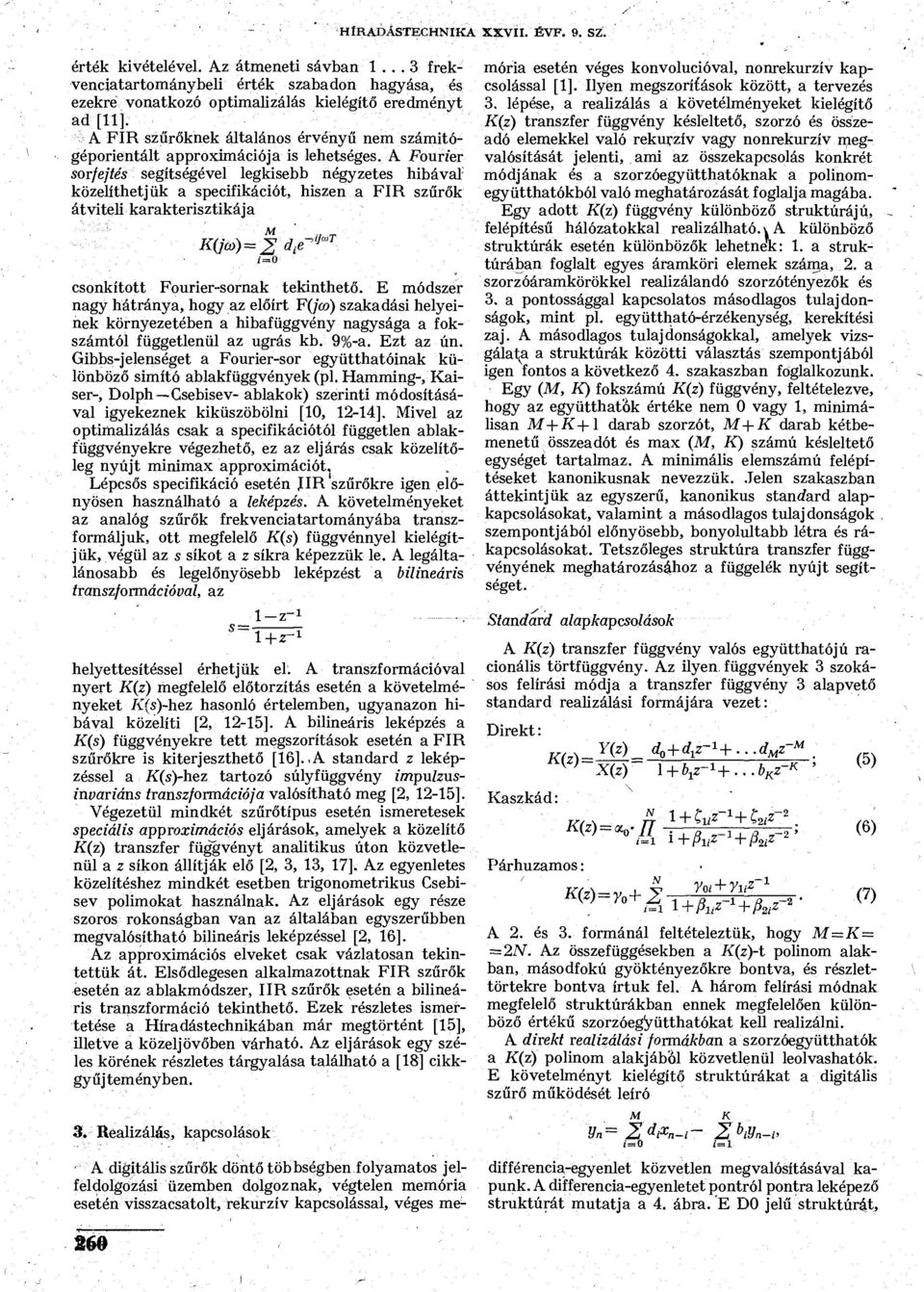 A Fourier sorfejtés segítségével legkisebb négyzetes hibával közelíthetjük a specifikációt, hiszen a FIR szűrők átviteli karakterisztikája M -AjaiT csonkított Fourier-sornak tekinthető.