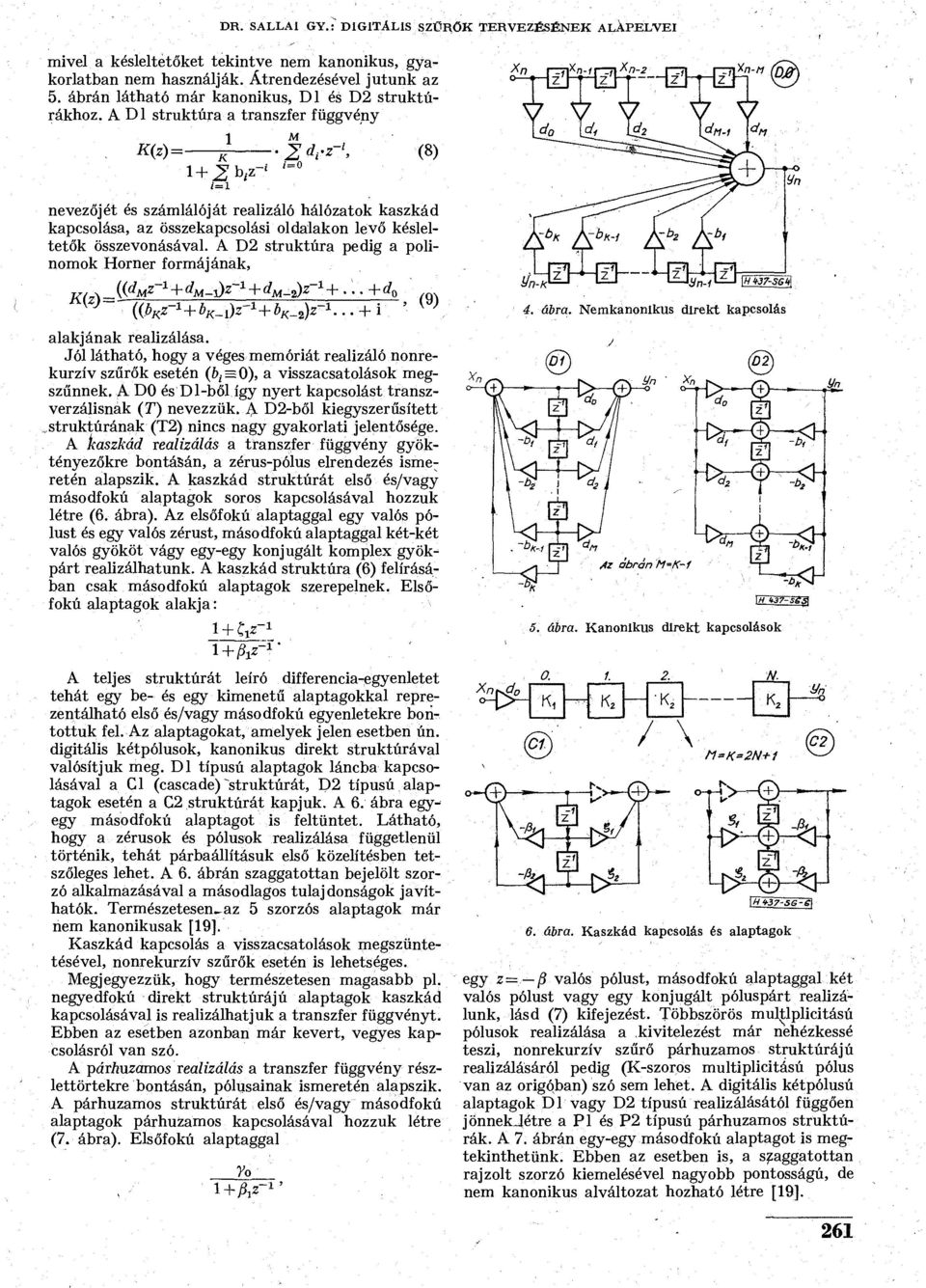 A Dl struktúra a transzfer függvény K(z)-- 1 1 + J v í=l nevezőjét és számlálóját realizáló hálózatok kaszkád kapcsolása, az összekapcsolási oldalakon levő késleltetők összevonásával.