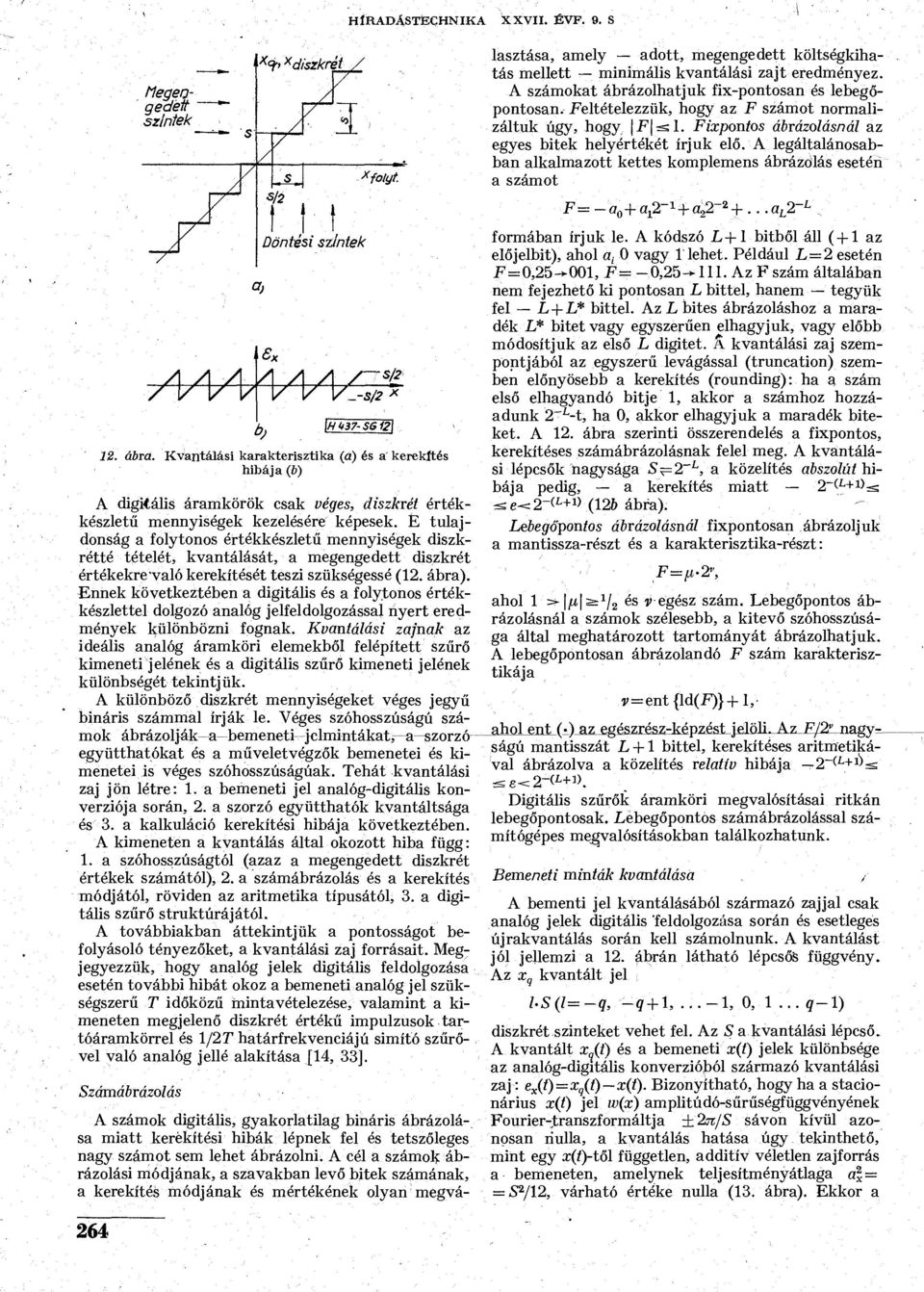 E tulajdonság a folytonos értékkészletű mennyiségek diszkrétté tételét, kvantálását, a megengedett diszkrét értékekre "való kerekítését teszi szükségessé (12. ábra).