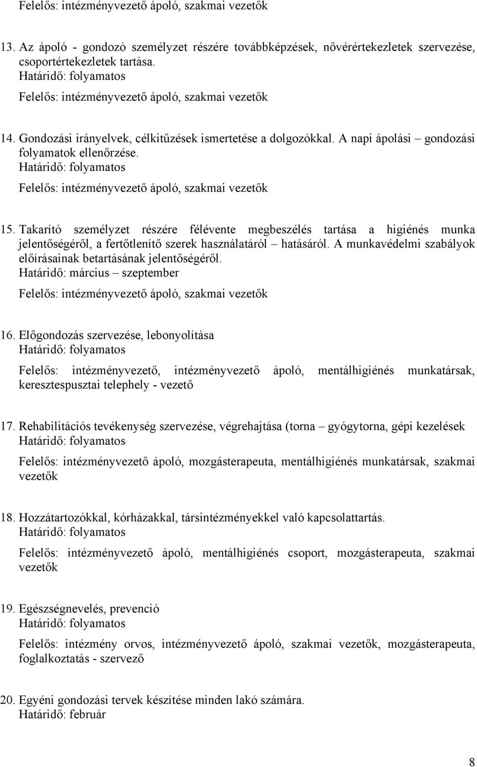 Takarító személyzet részére félévente megbeszélés tartása a higiénés munka jelentőségéről, a fertőtlenítő szerek használatáról hatásáról.