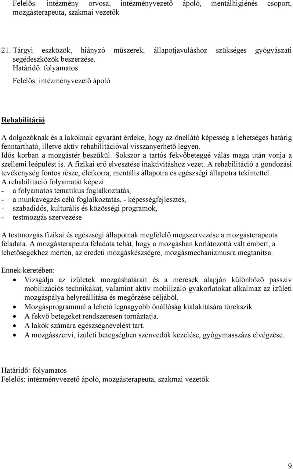 intézményvezető ápoló Rehabilitáció A dolgozóknak és a lakóknak egyaránt érdeke, hogy az önellátó képesség a lehetséges határig fenntartható, illetve aktív rehabilitációval visszanyerhető legyen.