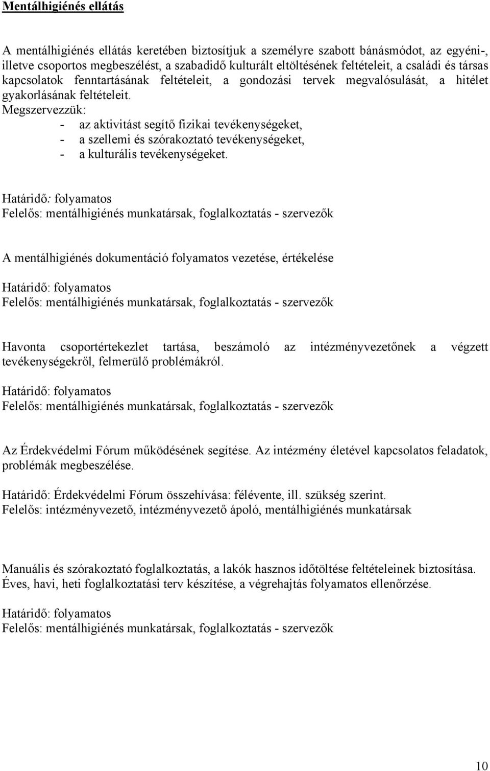 Megszervezzük: - az aktivitást segítő fizikai tevékenységeket, - a szellemi és szórakoztató tevékenységeket, - a kulturális tevékenységeket.