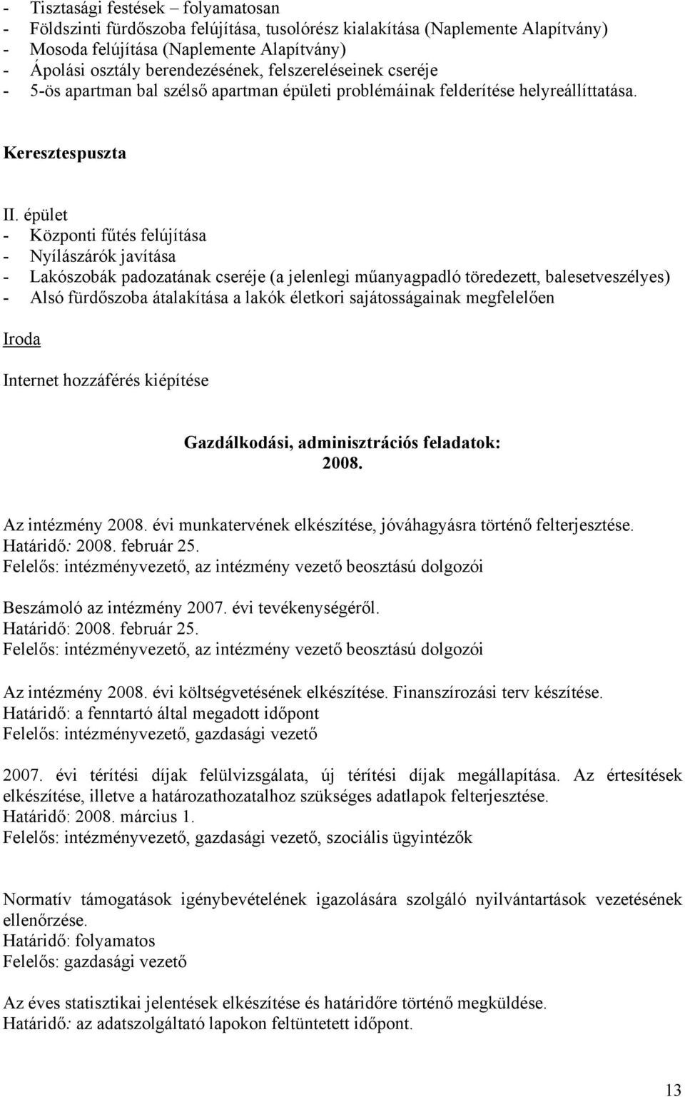 épület - Központi fűtés felújítása - Nyílászárók javítása - Lakószobák padozatának cseréje (a jelenlegi műanyagpadló töredezett, balesetveszélyes) - Alsó fürdőszoba átalakítása a lakók életkori