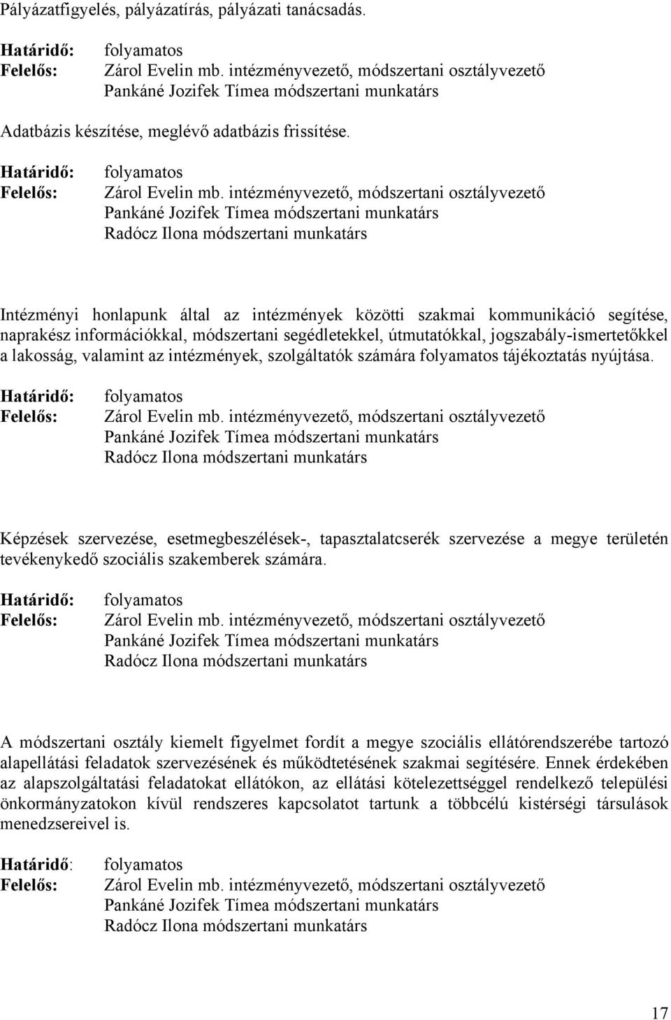 intézmények, szolgáltatók számára tájékoztatás nyújtása. Képzések szervezése, esetmegbeszélések-, tapasztalatcserék szervezése a megye területén tevékenykedő szociális szakemberek számára.