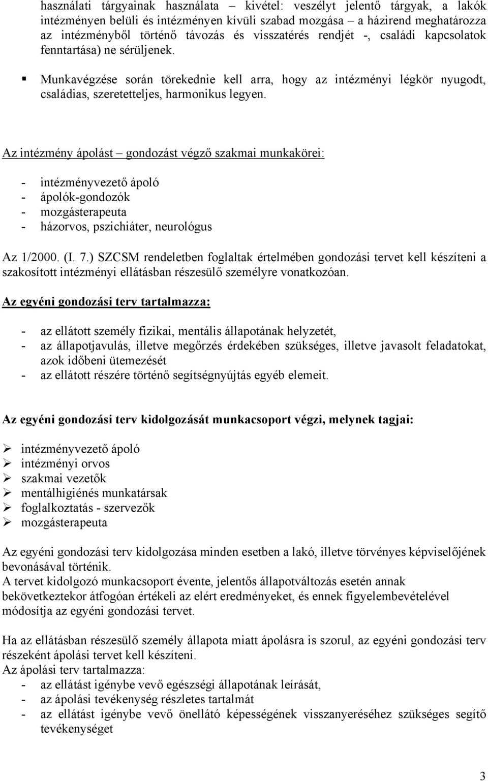 Az intézmény ápolást gondozást végző szakmai munkakörei: - intézményvezető ápoló - ápolók-gondozók - mozgásterapeuta - házorvos, pszichiáter, neurológus Az 1/2000. (I. 7.