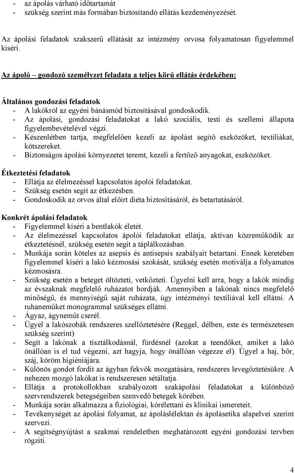 - Az ápolási, gondozási feladatokat a lakó szociális, testi és szellemi állapota figyelembevételével végzi.