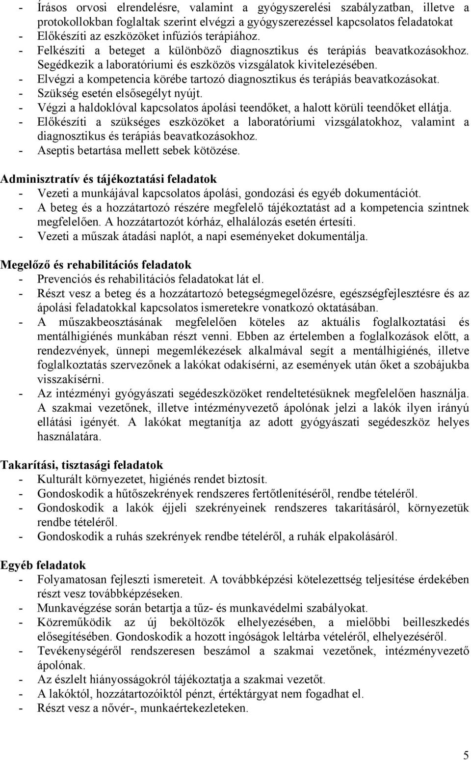 - Elvégzi a kompetencia körébe tartozó diagnosztikus és terápiás beavatkozásokat. - Szükség esetén elsősegélyt nyújt.