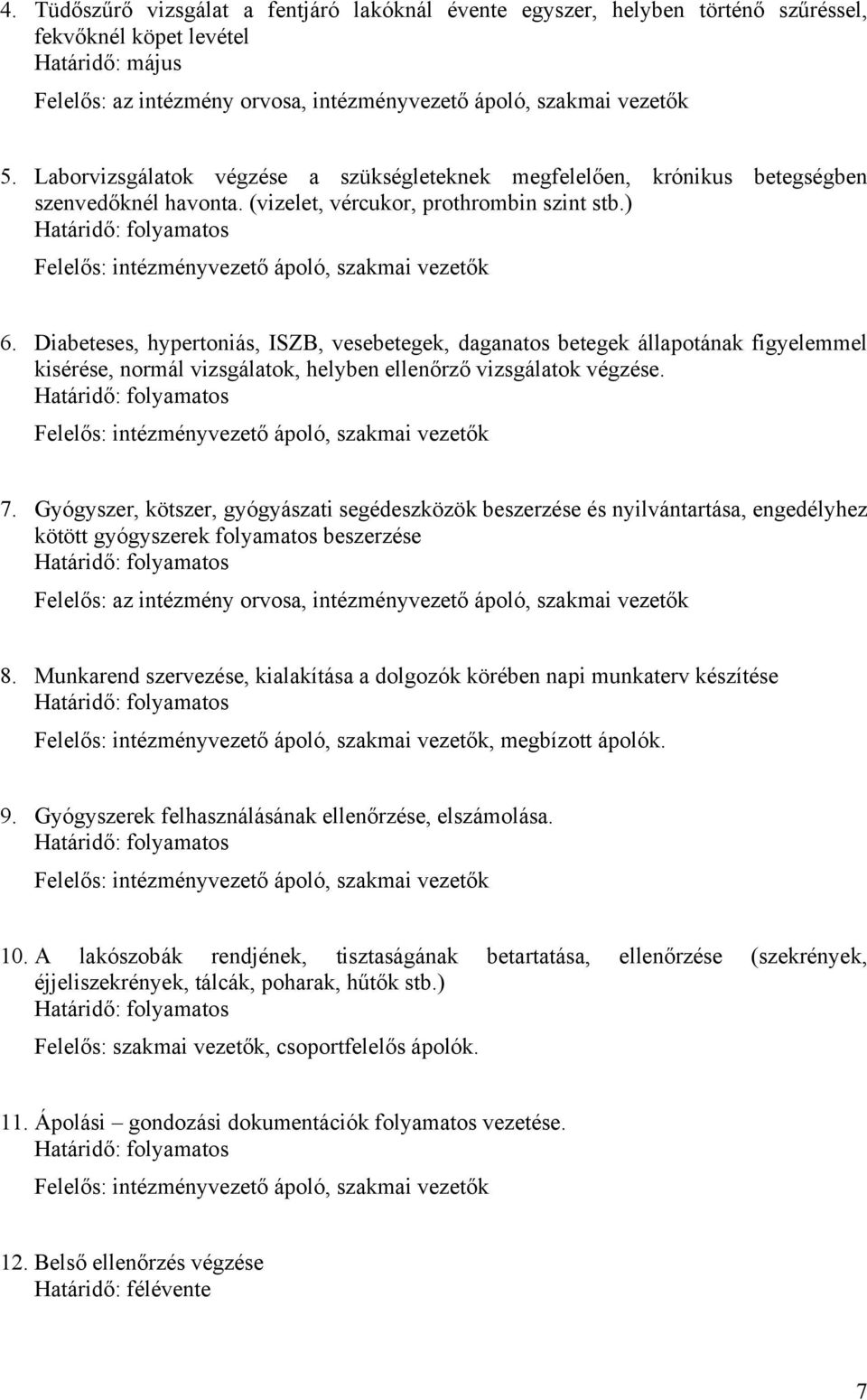 Diabeteses, hypertoniás, ISZB, vesebetegek, daganatos betegek állapotának figyelemmel kisérése, normál vizsgálatok, helyben ellenőrző vizsgálatok végzése. intézményvezető ápoló, szakmai vezetők 7.