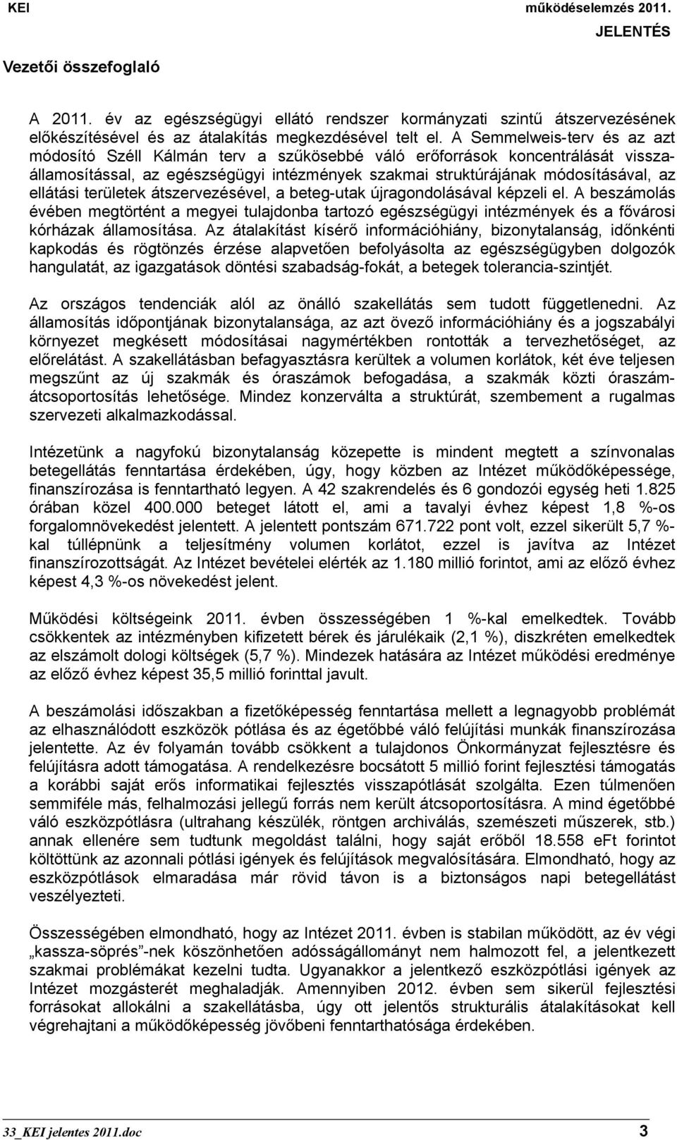 területek átszervezésével, a beteg-utak újragondolásával képzeli el. A beszámolás évében megtörtént a megyei tulajdonba tartozó egészségügyi intézmények és a fővárosi kórházak államosítása.