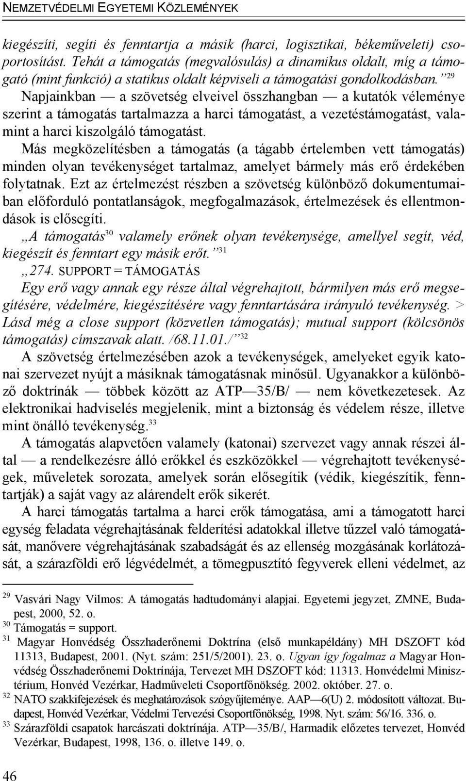 29 Napjainkban a szövetség elveivel összhangban a kutatók véleménye szerint a támogatás tartalmazza a harci támogatást, a vezetéstámogatást, valamint a harci kiszolgáló támogatást.