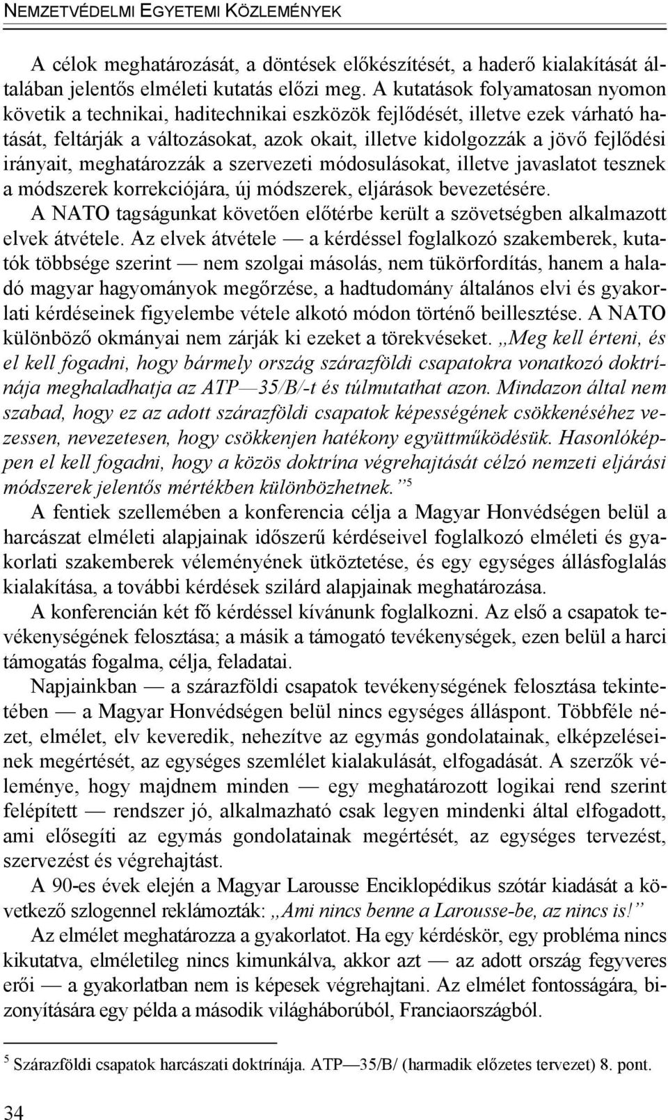 irányait, meghatározzák a szervezeti módosulásokat, illetve javaslatot tesznek a módszerek korrekciójára, új módszerek, eljárások bevezetésére.