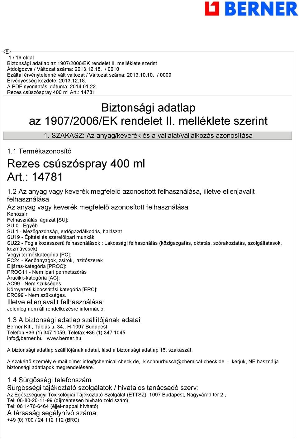2 Az anya vay keverék mefelelő azonosított felhasználása, illetve ellenjavallt felhasználása Az anya vay keverék mefelelő azonosított felhasználása: Kenőzsír Felhasználási áazat [SU]: SU 0 - Eyéb SU