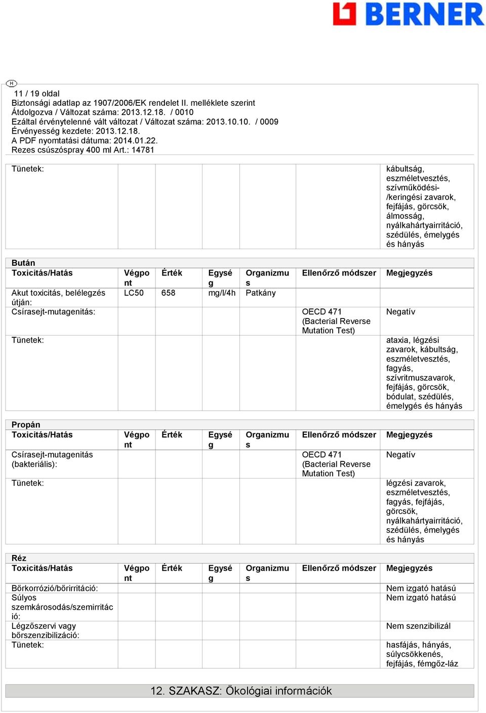 kábultsá, eszméletvesztés, fayás, szívritmuszavarok, fejfájás, örcsök, bódulat, szédülés, émelyés és hányás Propán Toxicitás/Hatás Csírasejt-mutaenitás (bakteriális): Tünetek: Vépo nt Érték Eysé