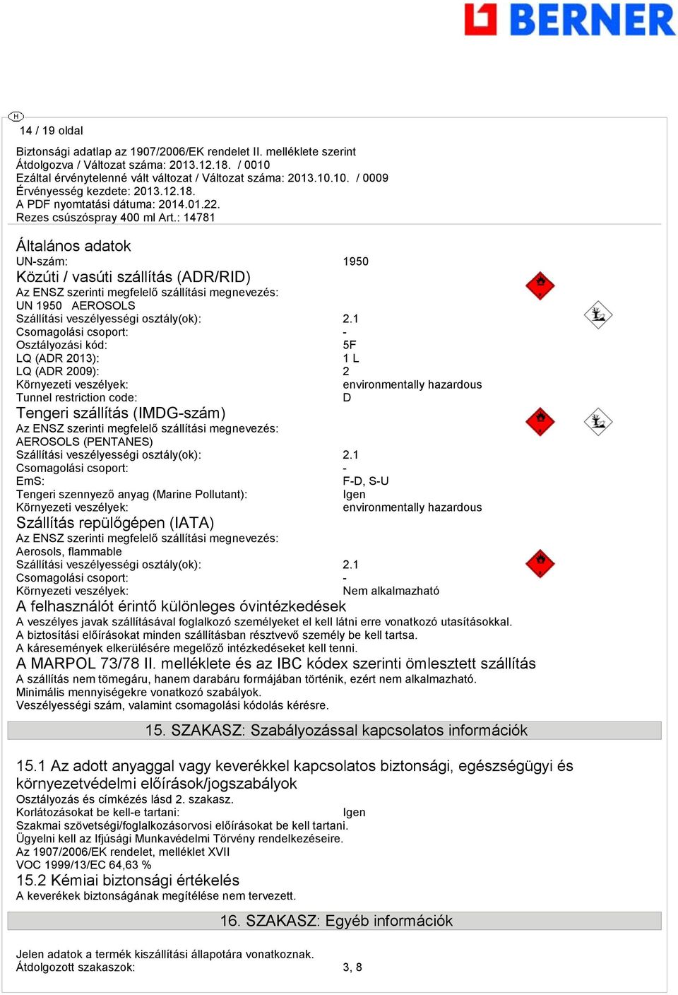 szerinti mefelelő szállítási menevezés: AEROSOLS (PENTANES) Szállítási veszélyesséi osztály(ok): 2.