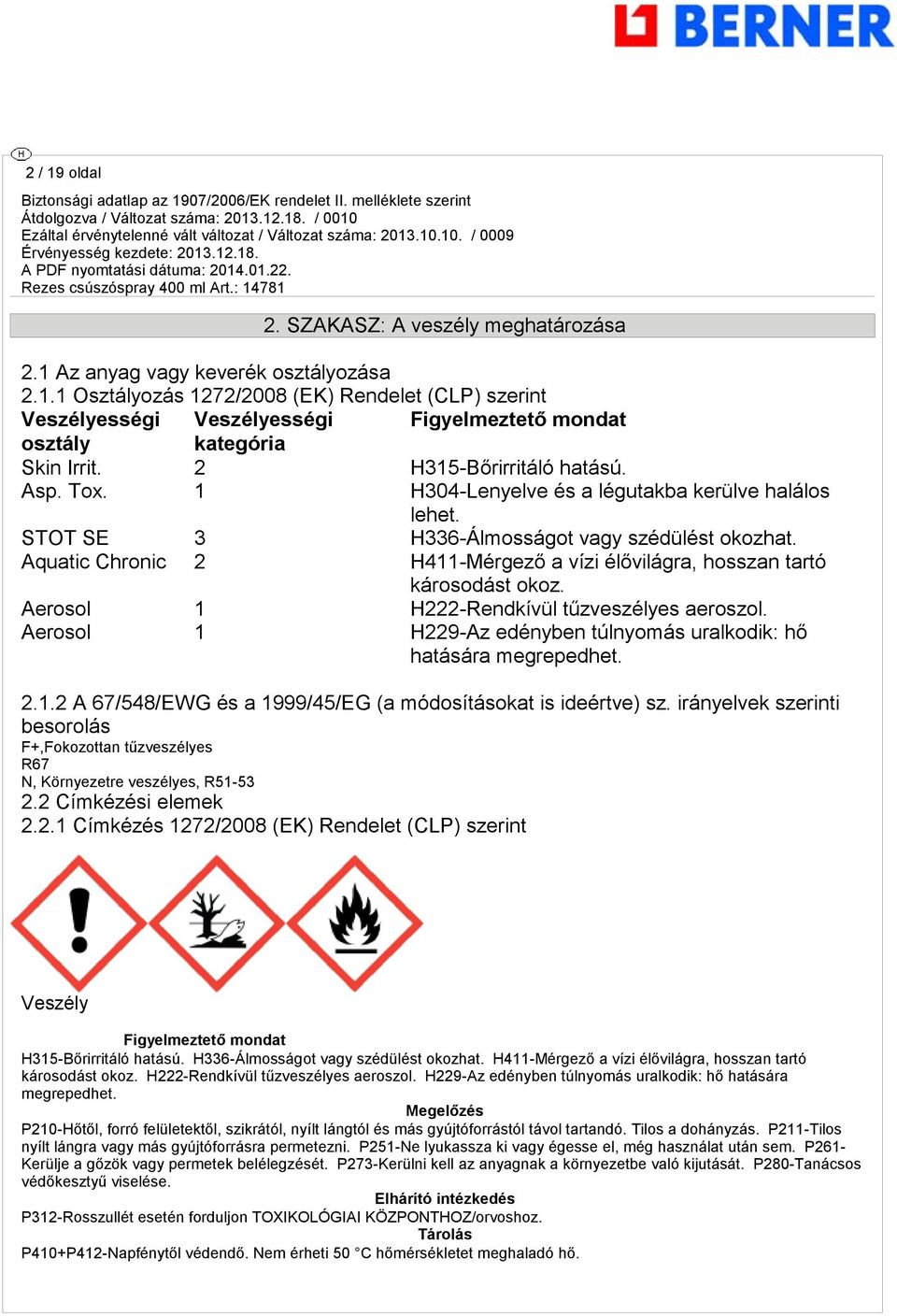 Aquatic Chronic 2 H411-Mérező a vízi élővilára, hosszan tartó károsodást okoz. Aerosol 1 H222-Rendkívül tűzveszélyes aeroszol. Aerosol 1 H229-Az edényben túlnyomás uralkodik: hő hatására merepedhet.
