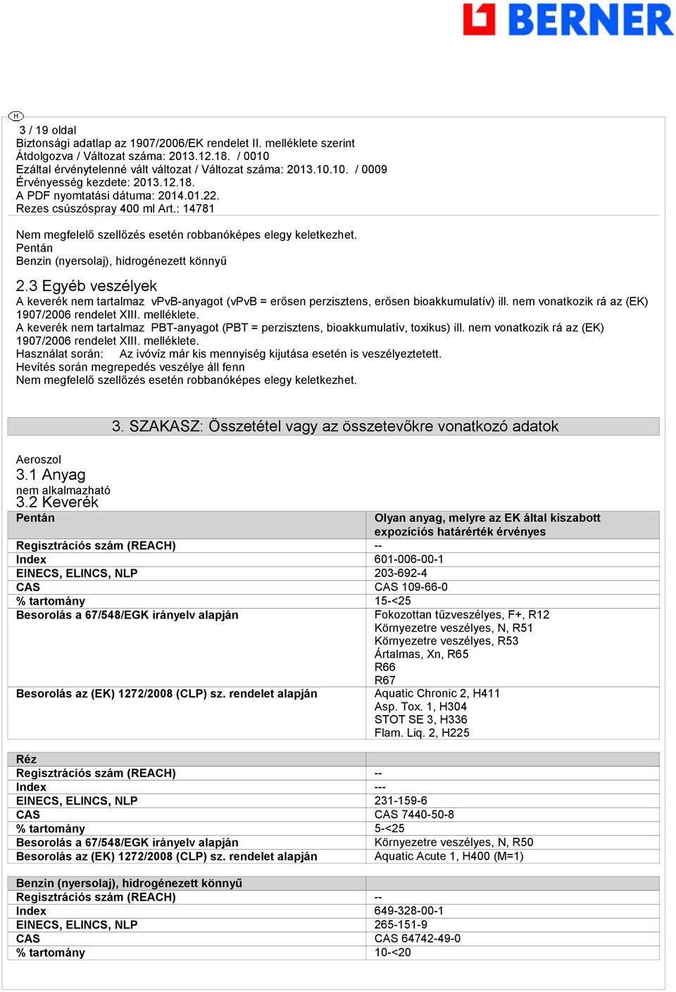 A keverék nem tartalmaz PBT-anyaot (PBT = perzisztens, bioakkumulatív, toxikus) ill. nem vonatkozik rá az (EK) 1907/2006 rendelet XIII. melléklete.