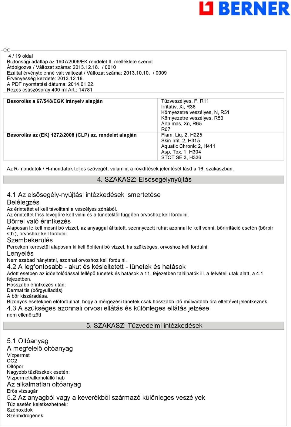 2, H315 Aquatic Chronic 2, H411 Asp. Tox. 1, H304 STOT SE 3, H336 Az R-mondatok / H-mondatok teljes szöveét, valamint a rövidítések jelentését lásd a 16. szakaszban. 4. SZAKASZ: Elsőseélynyújtás 4.