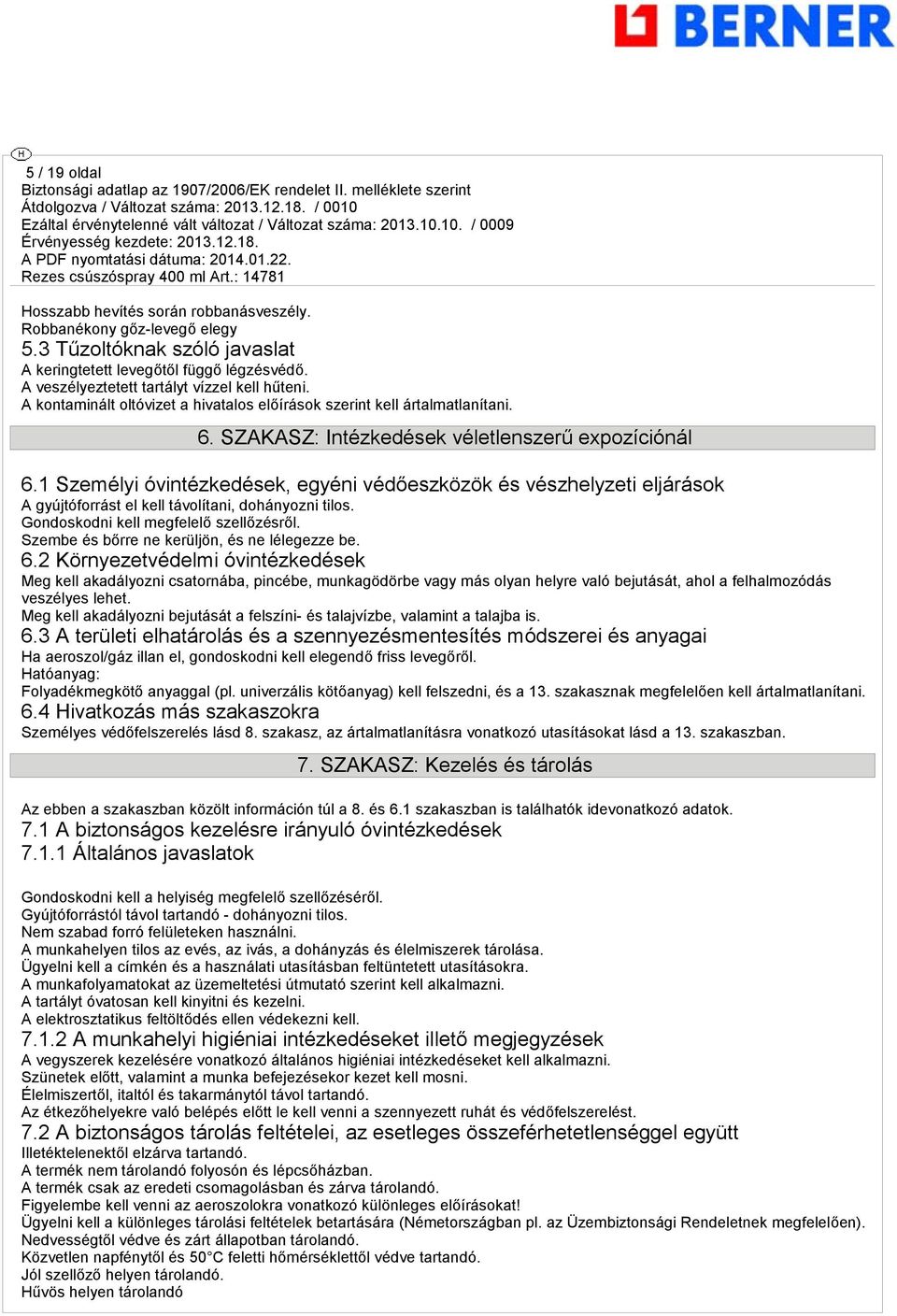 1 Személyi óvintézkedések, eyéni védőeszközök és vészhelyzeti eljárások A yújtóforrást el kell távolítani, dohányozni tilos. Gondoskodni kell mefelelő szellőzésről.