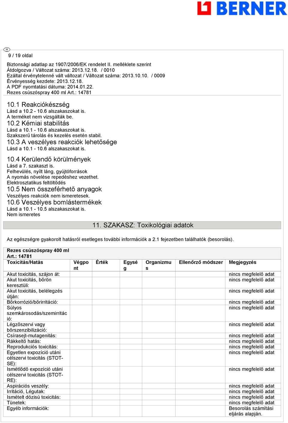 Elektrosztatikus feltöltődés 10.5 Nem összeférhető anyaok Veszélyes reakciók nem ismeretesek. 10.6 Veszélyes bomlástermékek Lásd a 10.1-10.5 alszakaszokat is. Nem ismeretes 11.