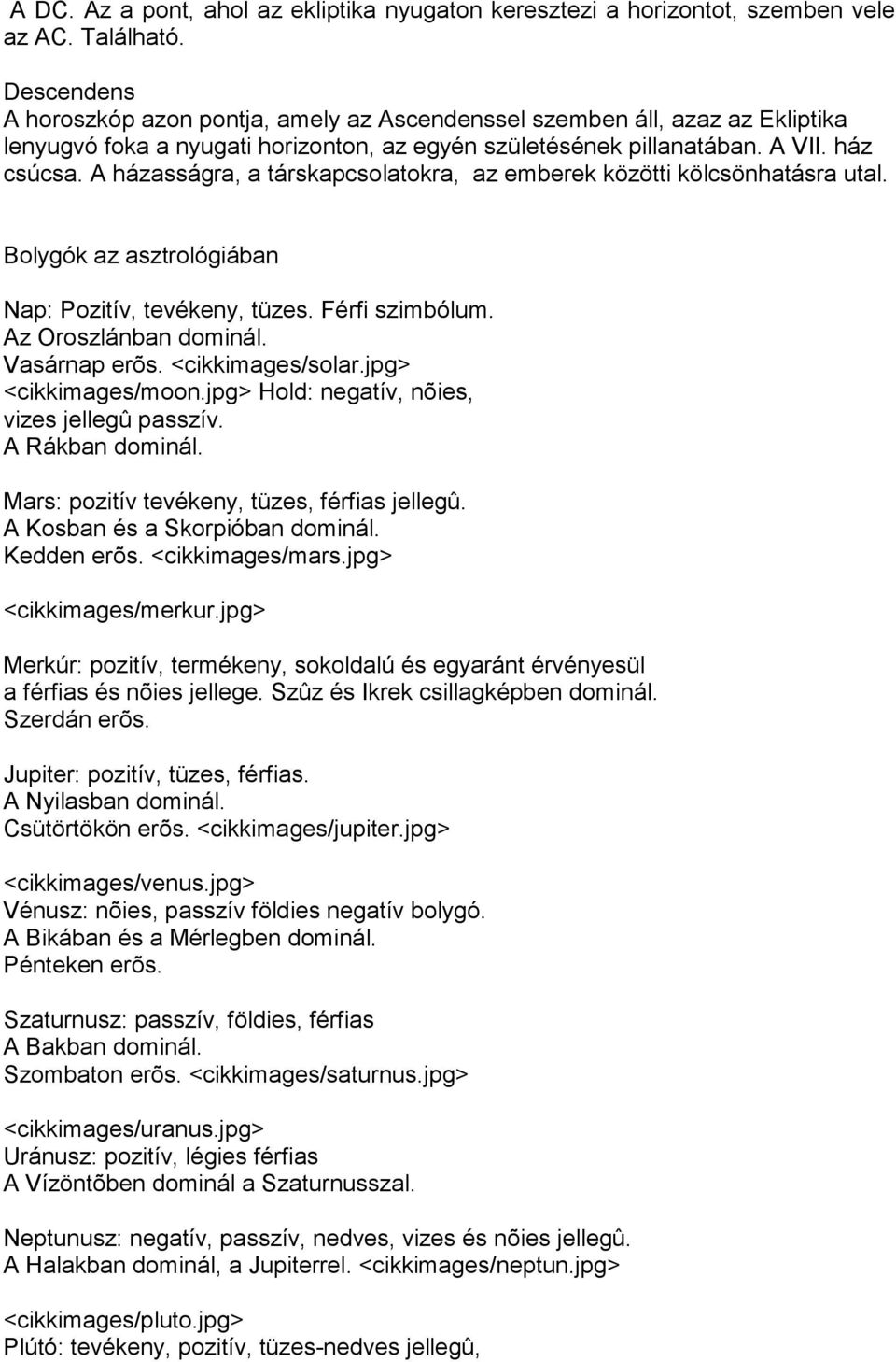 A házasságra, a társkapcsolatokra, az emberek közötti kölcsönhatásra utal. Bolygók az asztrológiában Nap: Pozitív, tevékeny, tüzes. Férfi szimbólum. Az Oroszlánban dominál. Vasárnap erõs.