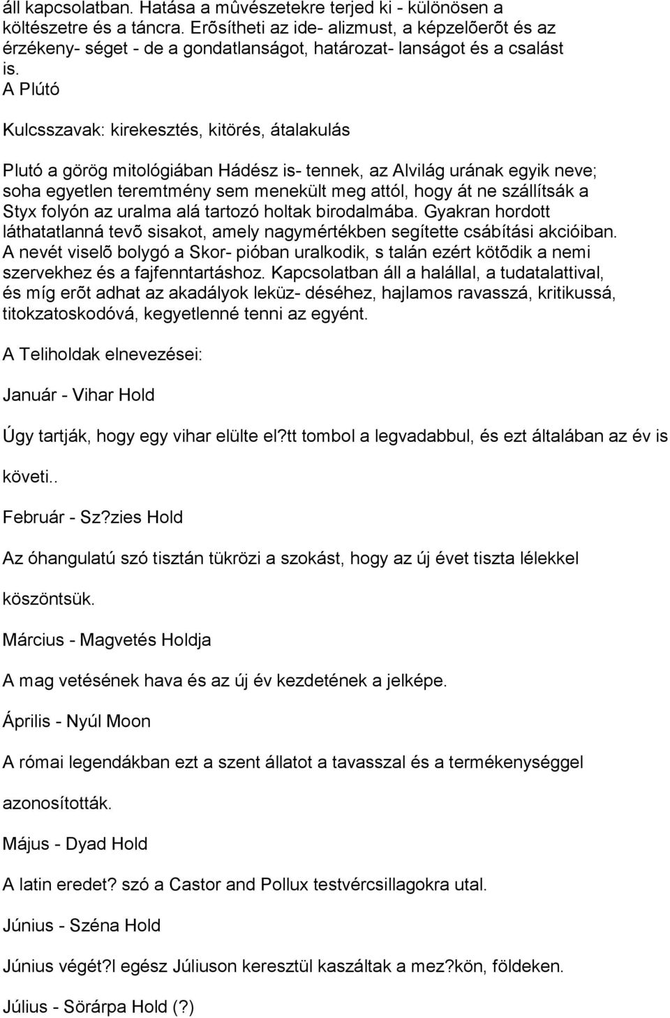 A Plútó Kulcsszavak: kirekesztés, kitörés, átalakulás Plutó a görög mitológiában Hádész is- tennek, az Alvilág urának egyik neve; soha egyetlen teremtmény sem menekült meg attól, hogy át ne