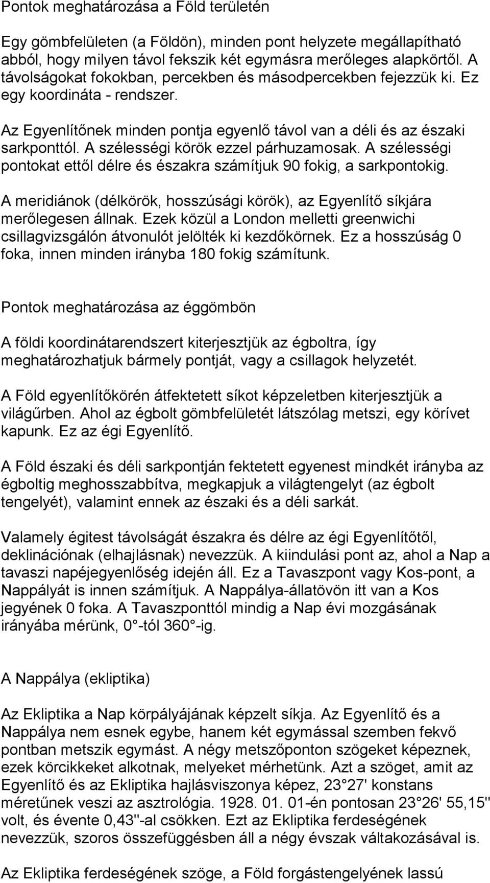 A szélességi körök ezzel párhuzamosak. A szélességi pontokat ettől délre és északra számítjuk 90 fokig, a sarkpontokig.