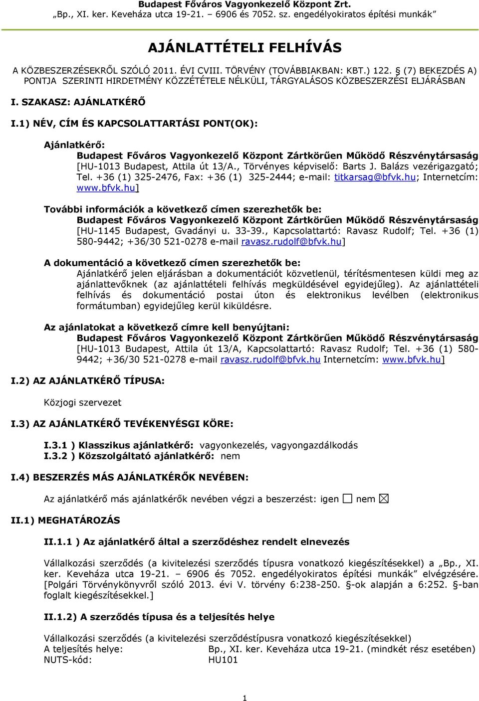 1) NÉV, CÍM ÉS KAPCSOLATTARTÁSI PONT(OK): Ajánlatkérő: Budapest Főváros Vagyonkezelő Központ Zártkörűen Működő Részvénytársaság [HU-1013 Budapest, Attila út 13/A., Törvényes képviselő: Barts J.