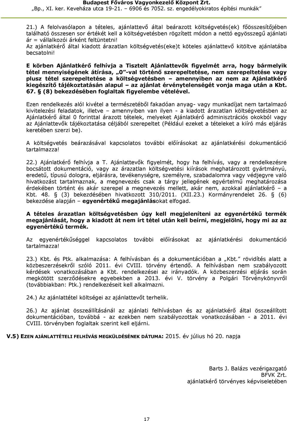 E körben Ajánlatkérő felhívja a Tisztelt Ajánlattevők figyelmét arra, hogy bármelyik tétel mennyiségének átírása, 0 -val történő szerepeltetése, szerepeltetése vagy plusz tétel szerepeltetése a