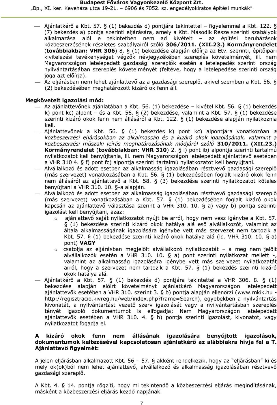 ) Kormányrendelet (továbbiakban: VHR 306) 8. (1) bekezdése alapján előírja az Étv. szerinti, építőipari kivitelezési tevékenységet végzők névjegyzékében szereplés követelményét, ill.