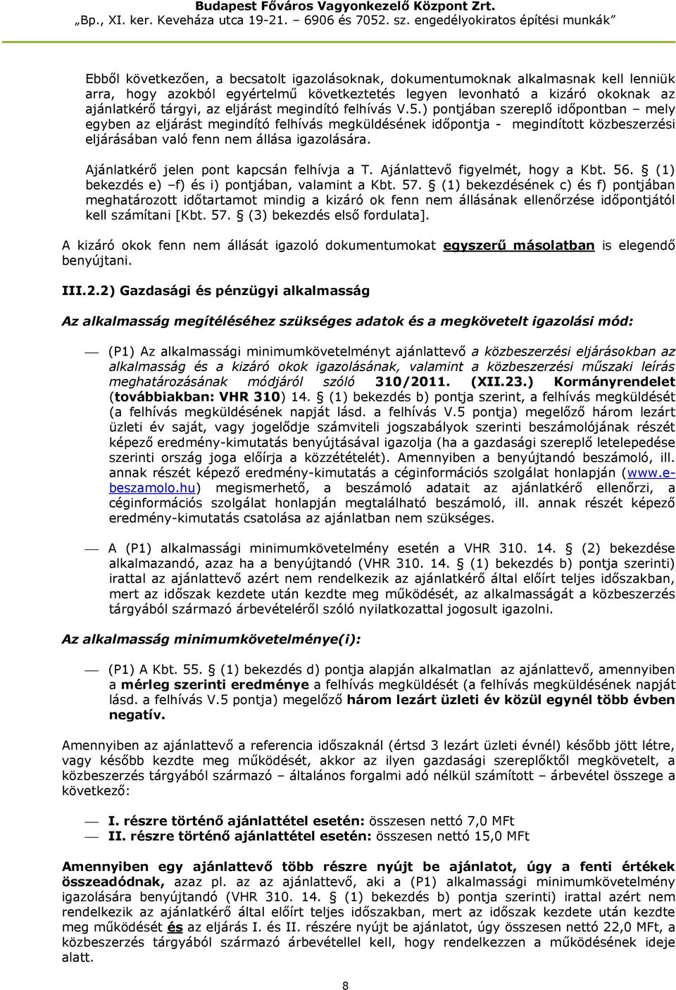 Ajánlatkérő jelen pont kapcsán felhívja a T. Ajánlattevő figyelmét, hogy a Kbt. 56. (1) bekezdés e) f) és i) pontjában, valamint a Kbt. 57.