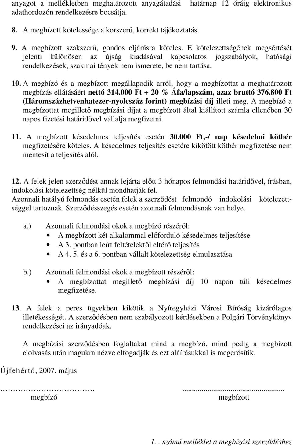 E kötelezettségének megsértését jelenti különösen az újság kiadásával kapcsolatos jogszabályok, hatósági rendelkezések, szakmai tények nem ismerete, be nem tartása. 10.