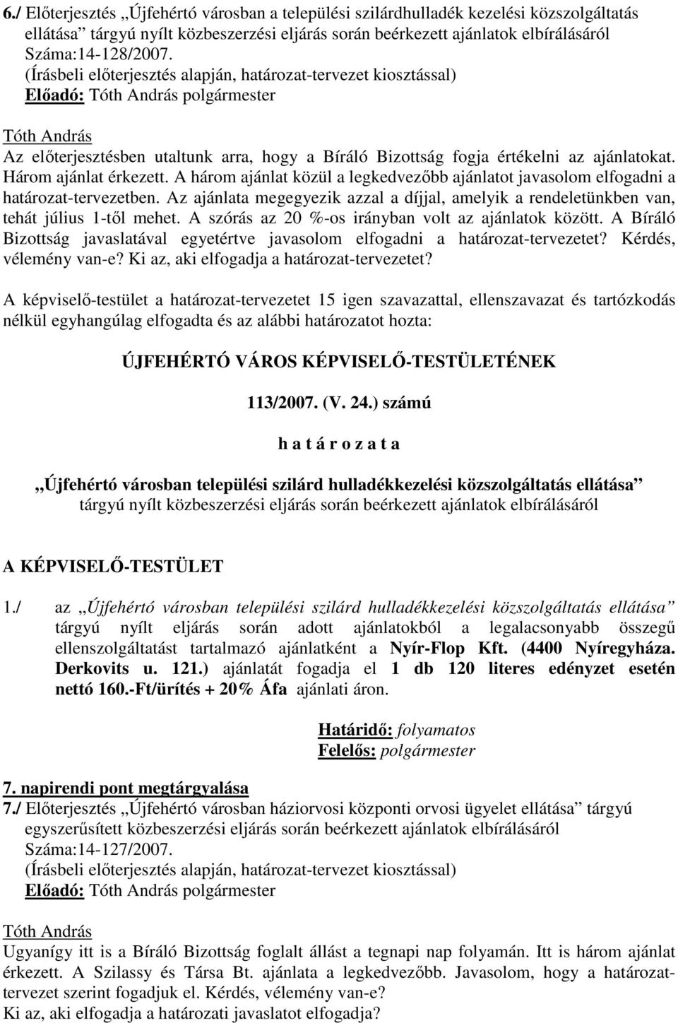 A három ajánlat közül a legkedvezıbb ajánlatot javasolom elfogadni a határozat-tervezetben. Az ajánlata megegyezik azzal a díjjal, amelyik a rendeletünkben van, tehát július 1-tıl mehet.