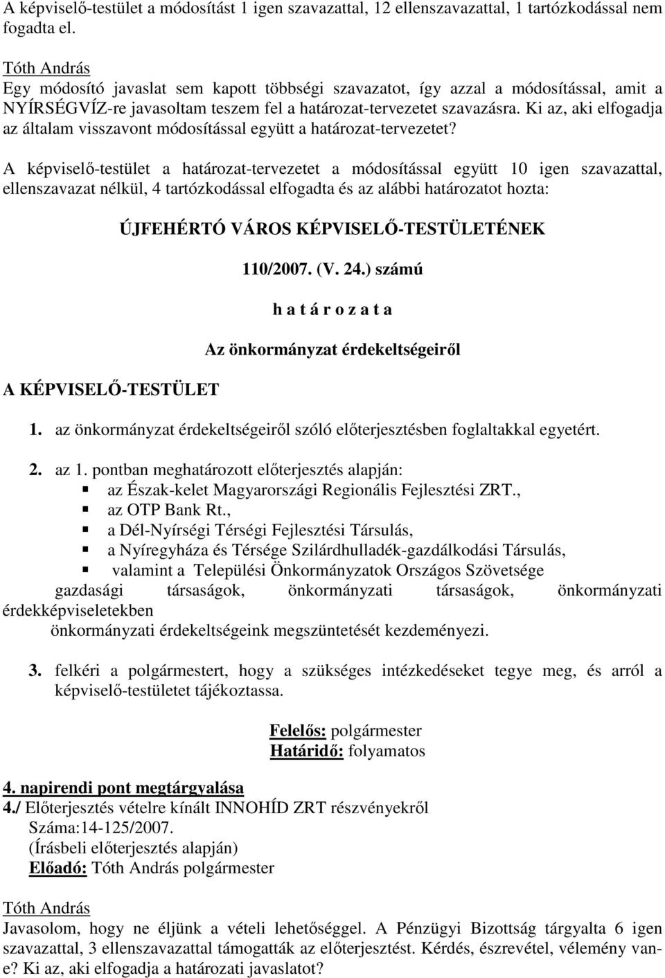 Ki az, aki elfogadja az általam visszavont módosítással együtt a határozat-tervezetet?