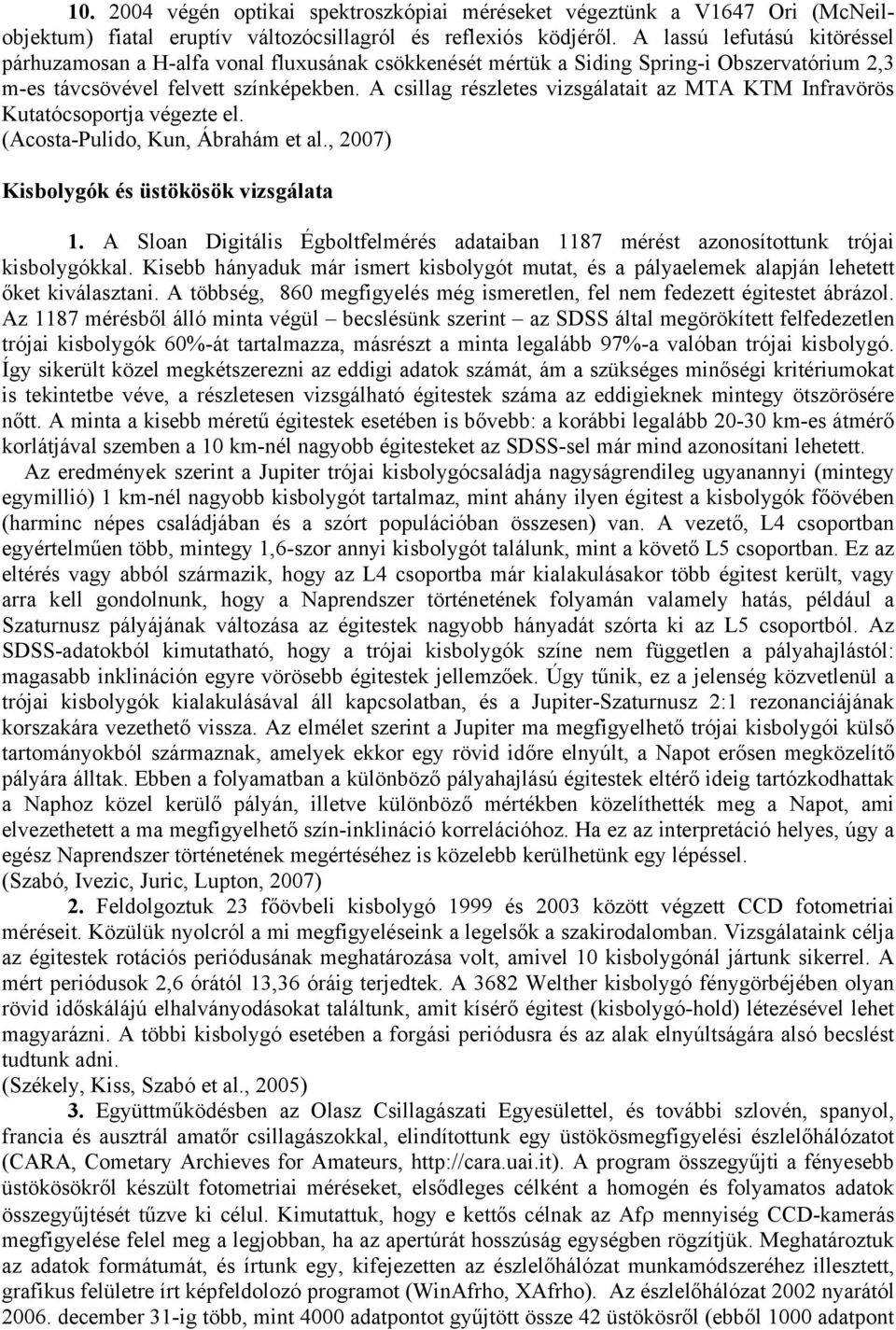 A csillag részletes vizsgálatait az MTA KTM Infravörös Kutatócsoportja végezte el. (Acosta-Pulido, Kun, Ábrahám et al., 2007) Kisbolygók és üstökösök vizsgálata 1.