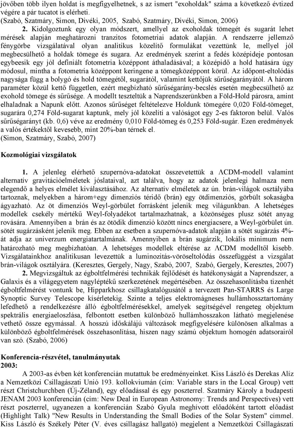 Kidolgoztunk egy olyan módszert, amellyel az exoholdak tömegét és sugarát lehet mérések alapján meghatározni tranzitos fotometriai adatok alapján.