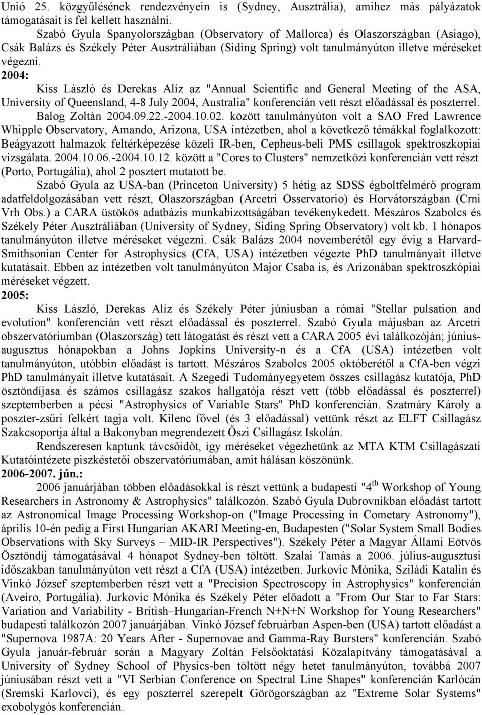 2004: Kiss László és Derekas Alíz az "Annual Scientific and General Meeting of the ASA, University of Queensland, 4-8 July 2004, Australia" konferencián vett részt előadással és poszterrel.