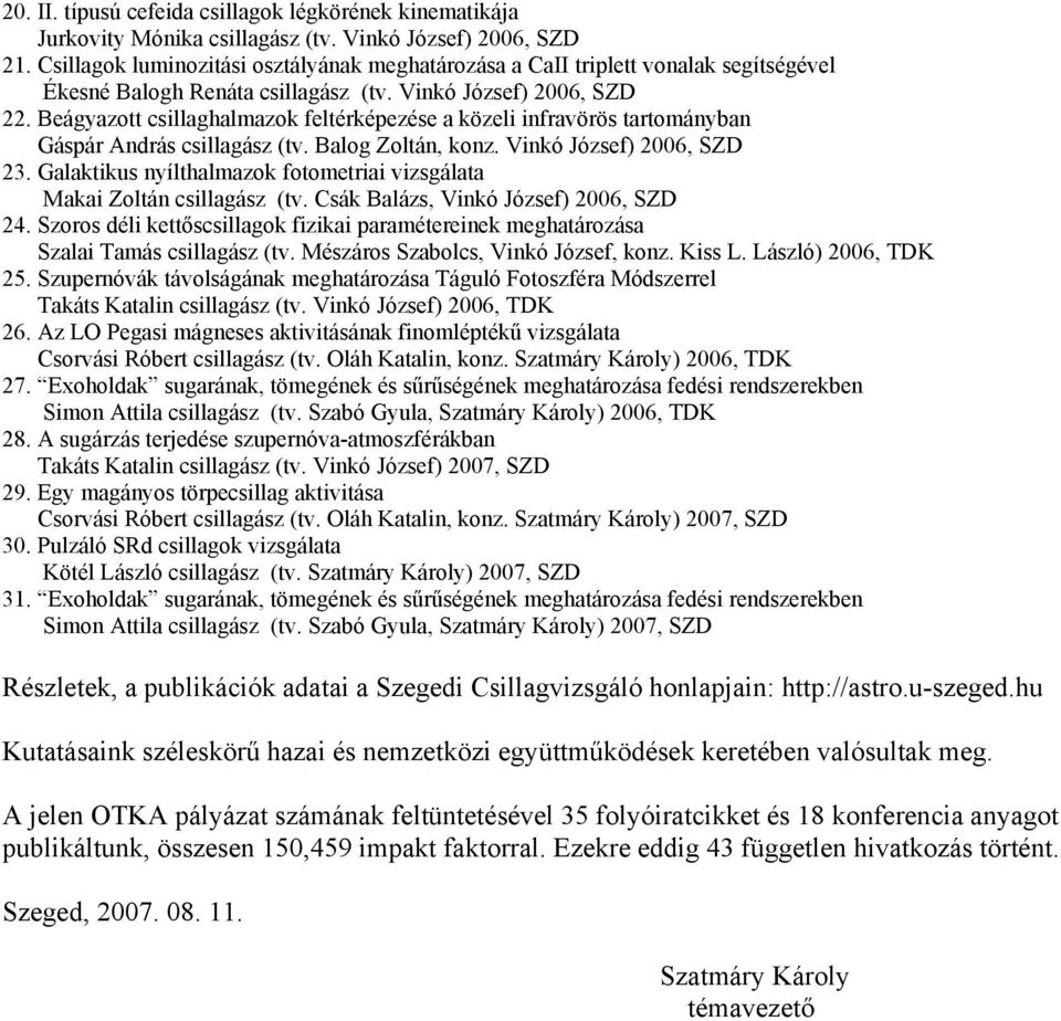 Beágyazott csillaghalmazok feltérképezése a közeli infravörös tartományban Gáspár András csillagász (tv. Balog Zoltán, konz. Vinkó József) 2006, SZD 23.