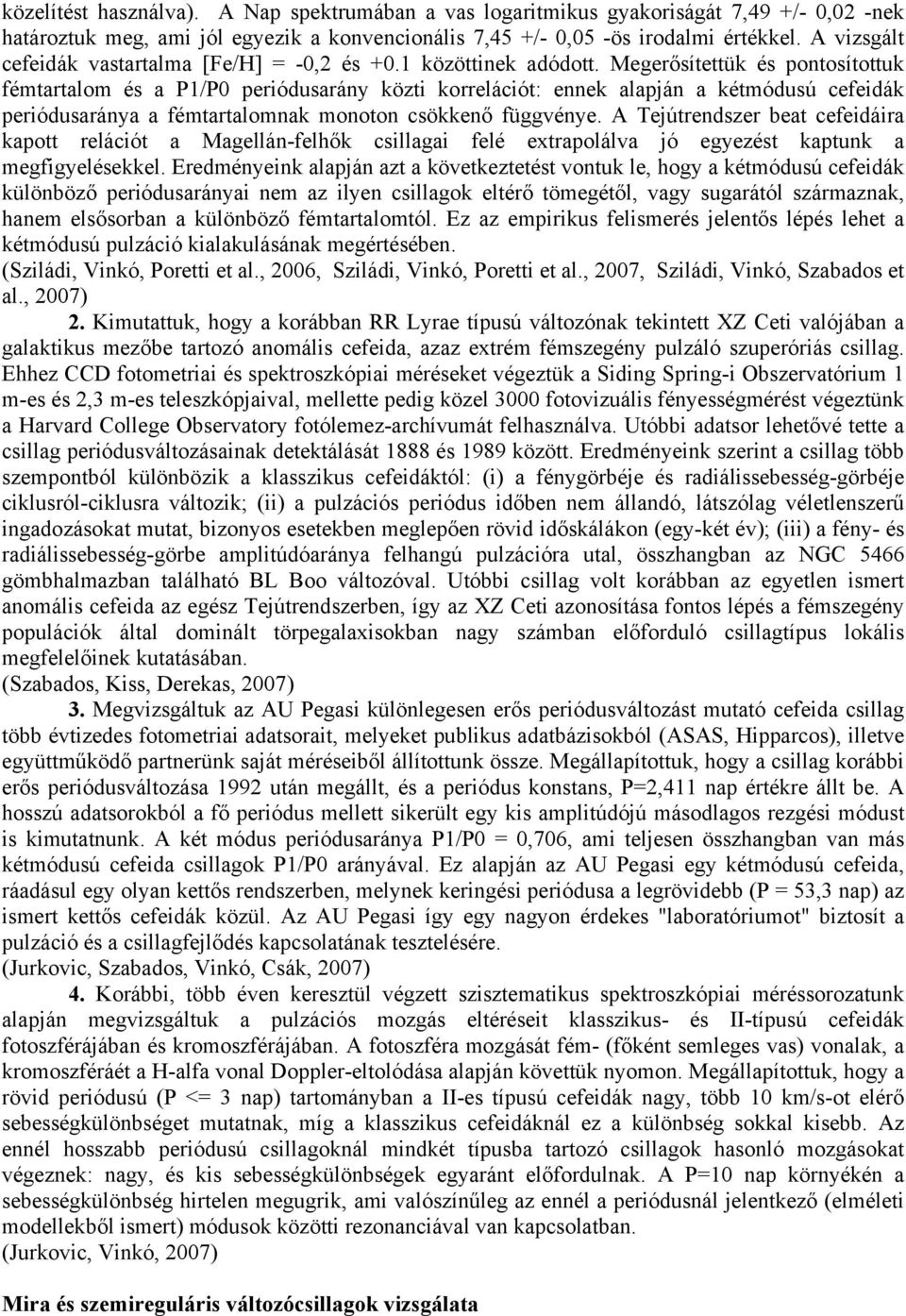 Megerősítettük és pontosítottuk fémtartalom és a P1/P0 periódusarány közti korrelációt: ennek alapján a kétmódusú cefeidák periódusaránya a fémtartalomnak monoton csökkenő függvénye.