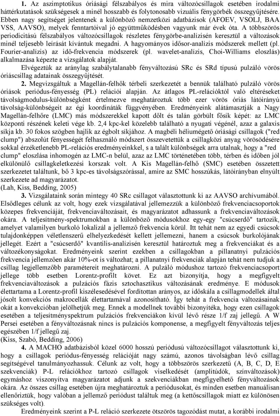 A többszörös periodicitású félszabályos változócsillagok részletes fénygörbe-analízisén keresztül a változások minél teljesebb leírását kívántuk megadni.