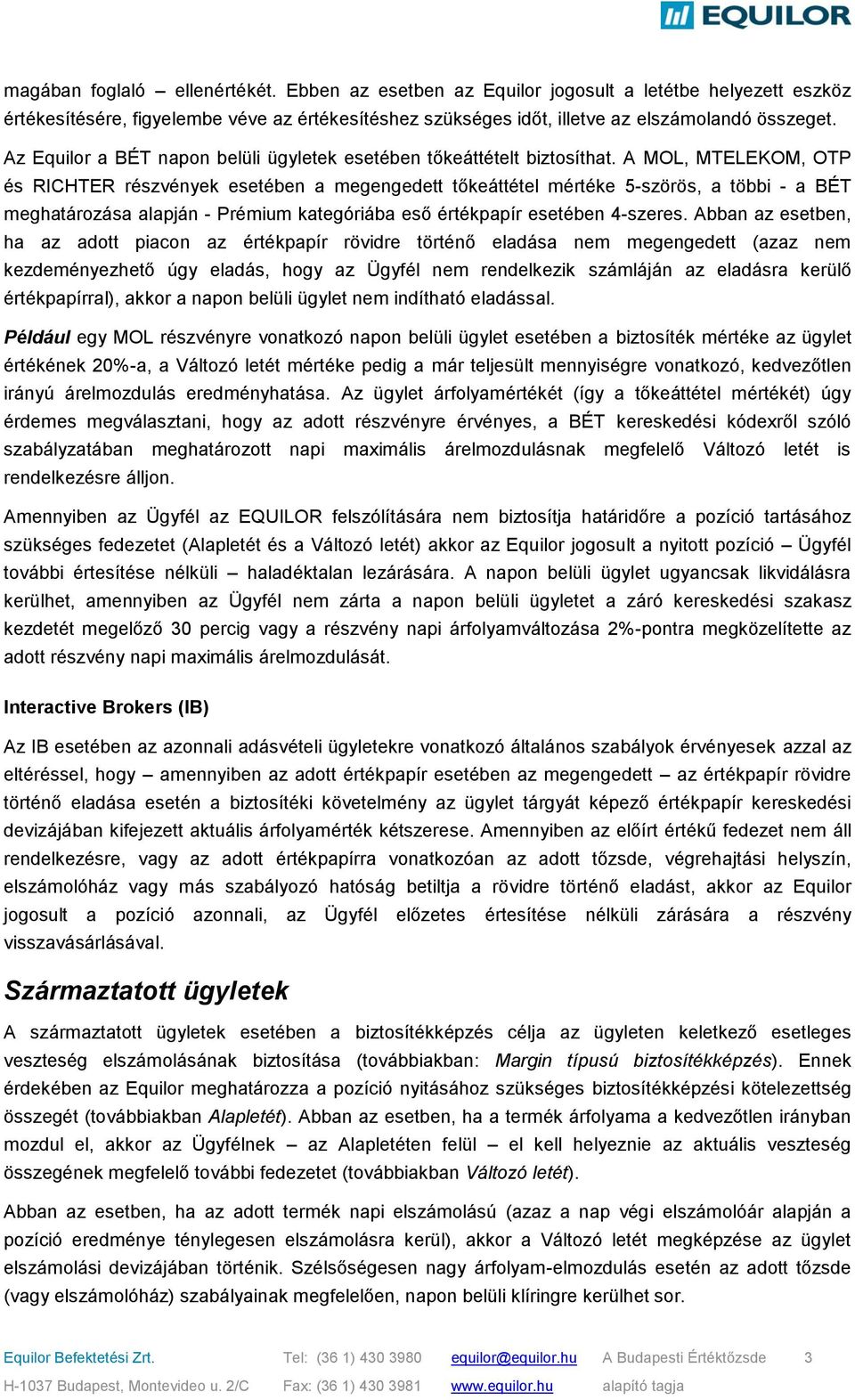 A MOL, MTELEKOM, OTP és RICHTER részvények esetében a megengedett tőkeáttétel mértéke 5-szörös, a többi - a BÉT meghatározása alapján - Prémium kategóriába eső értékpapír esetében 4-szeres.