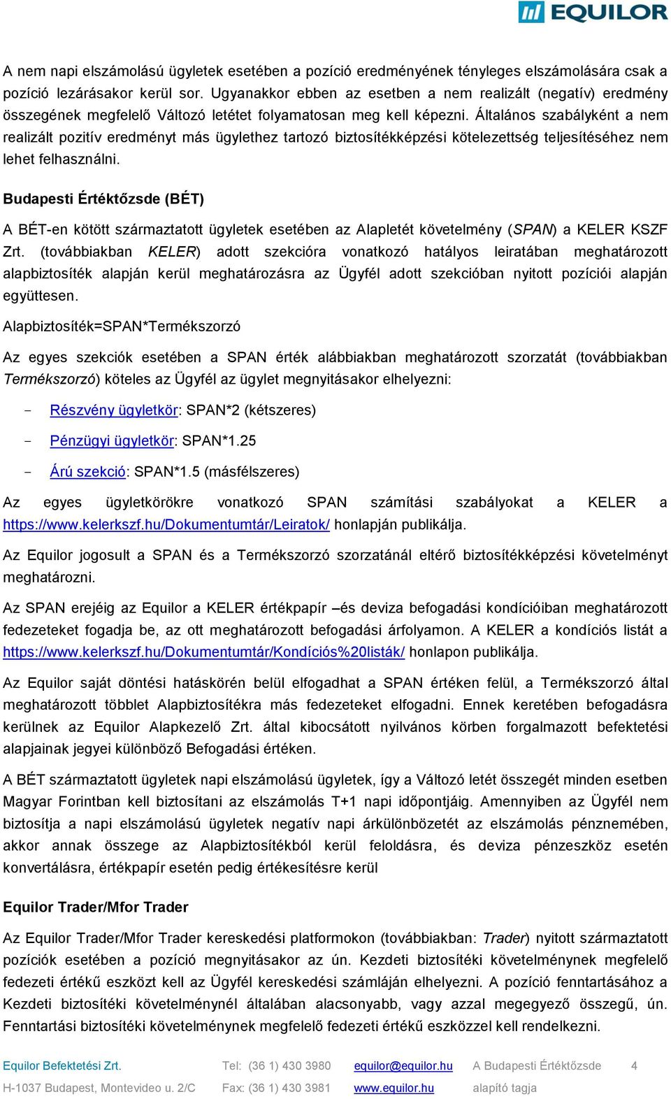 Általános szabályként a nem realizált pozitív eredményt más ügylethez tartozó biztosítékképzési kötelezettség teljesítéséhez nem lehet felhasználni.