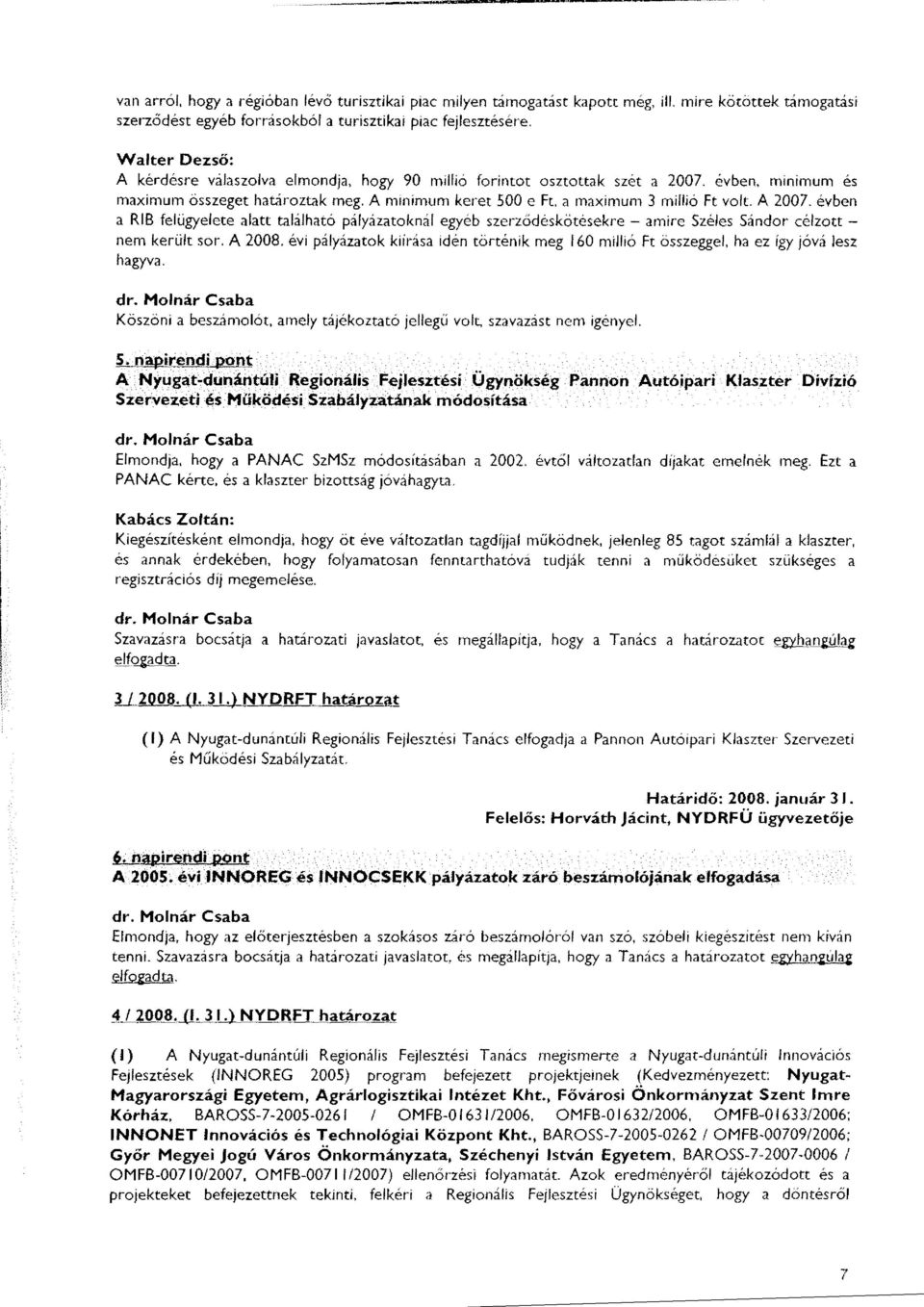 A 2007. évbe n a RIB felügyelete alatt található páfyázatoknáf egyéb szerz ő déskötésekre - amire Széles Sándor célzott - nem került sor. A 2008.