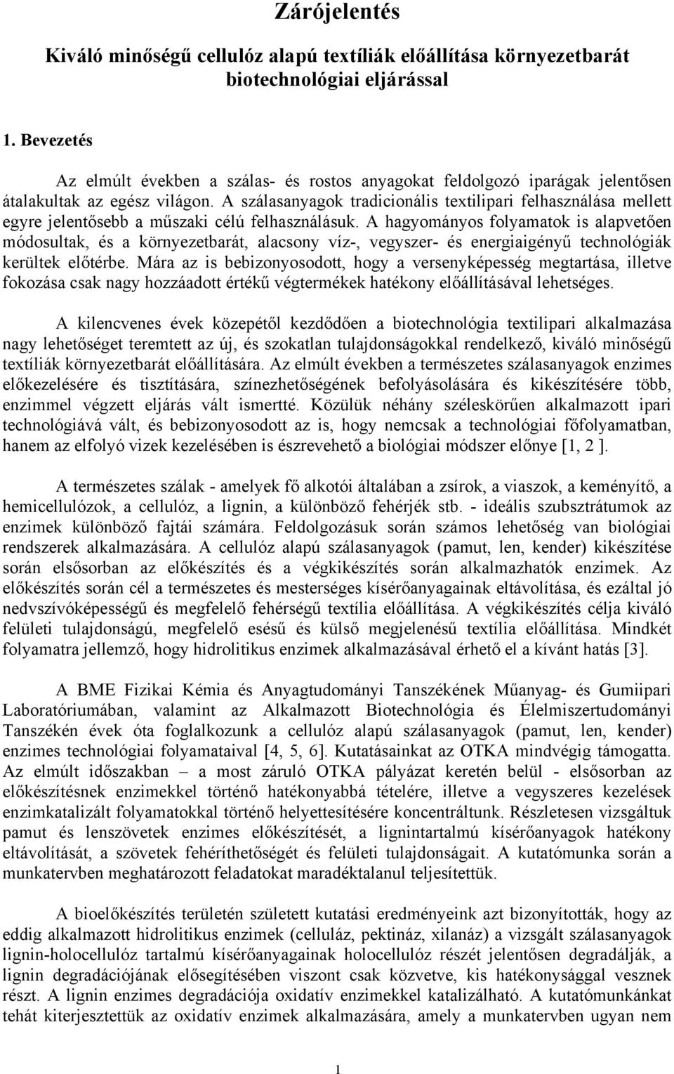 A szálasanyagok tradicionális textilipari felhasználása mellett egyre jelentősebb a műszaki célú felhasználásuk.