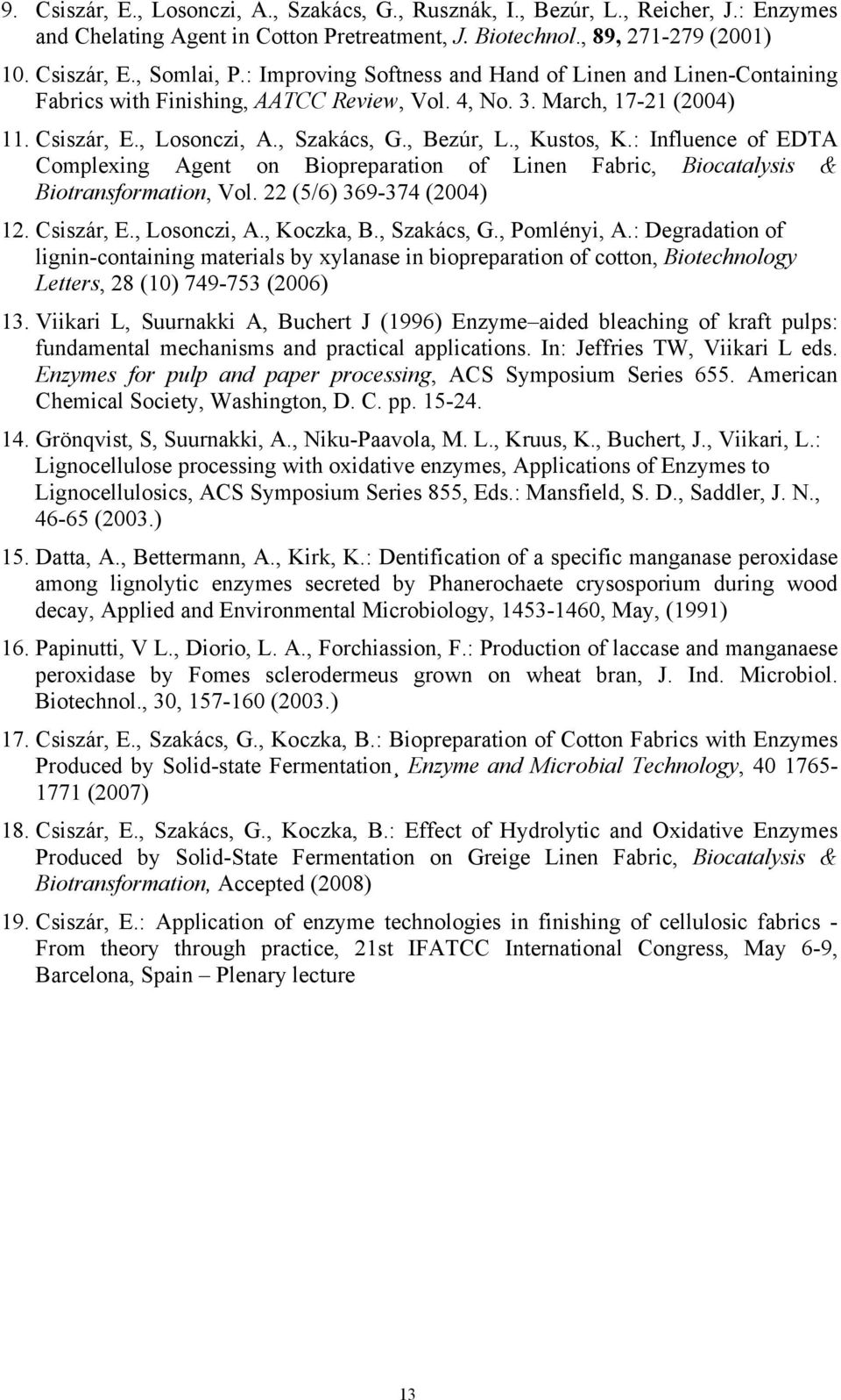 : Influence of EDTA Complexing Agent on Biopreparation of Linen Fabric, Biocatalysis & Biotransformation, Vol. 22 (5/6) 369-374 (2004) 12. Csiszár, E., Losonczi, A., Koczka, B., Szakács, G.