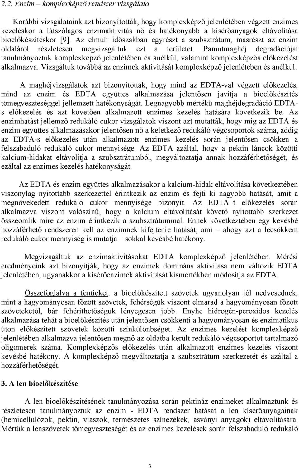 Pamutmaghéj degradációját tanulmányoztuk komplexképző jelenlétében és anélkül, valamint komplexképzős előkezelést alkalmazva.