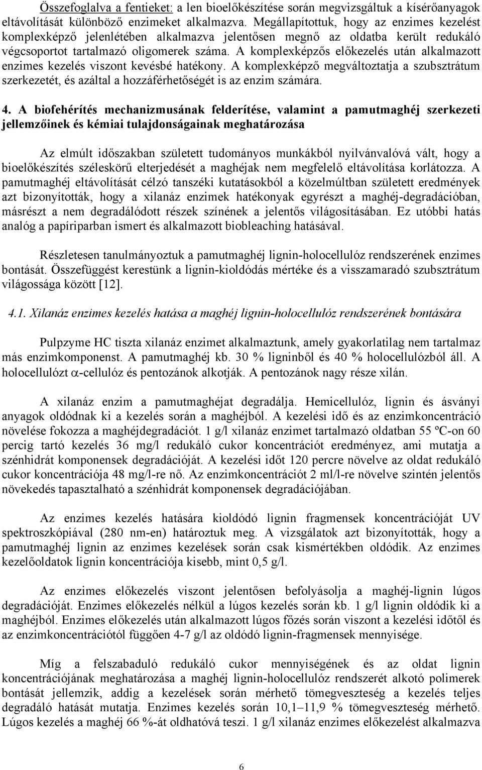 A komplexképzős előkezelés után alkalmazott enzimes kezelés viszont kevésbé hatékony. A komplexképző megváltoztatja a szubsztrátum szerkezetét, és azáltal a hozzáférhetőségét is az enzim számára. 4.