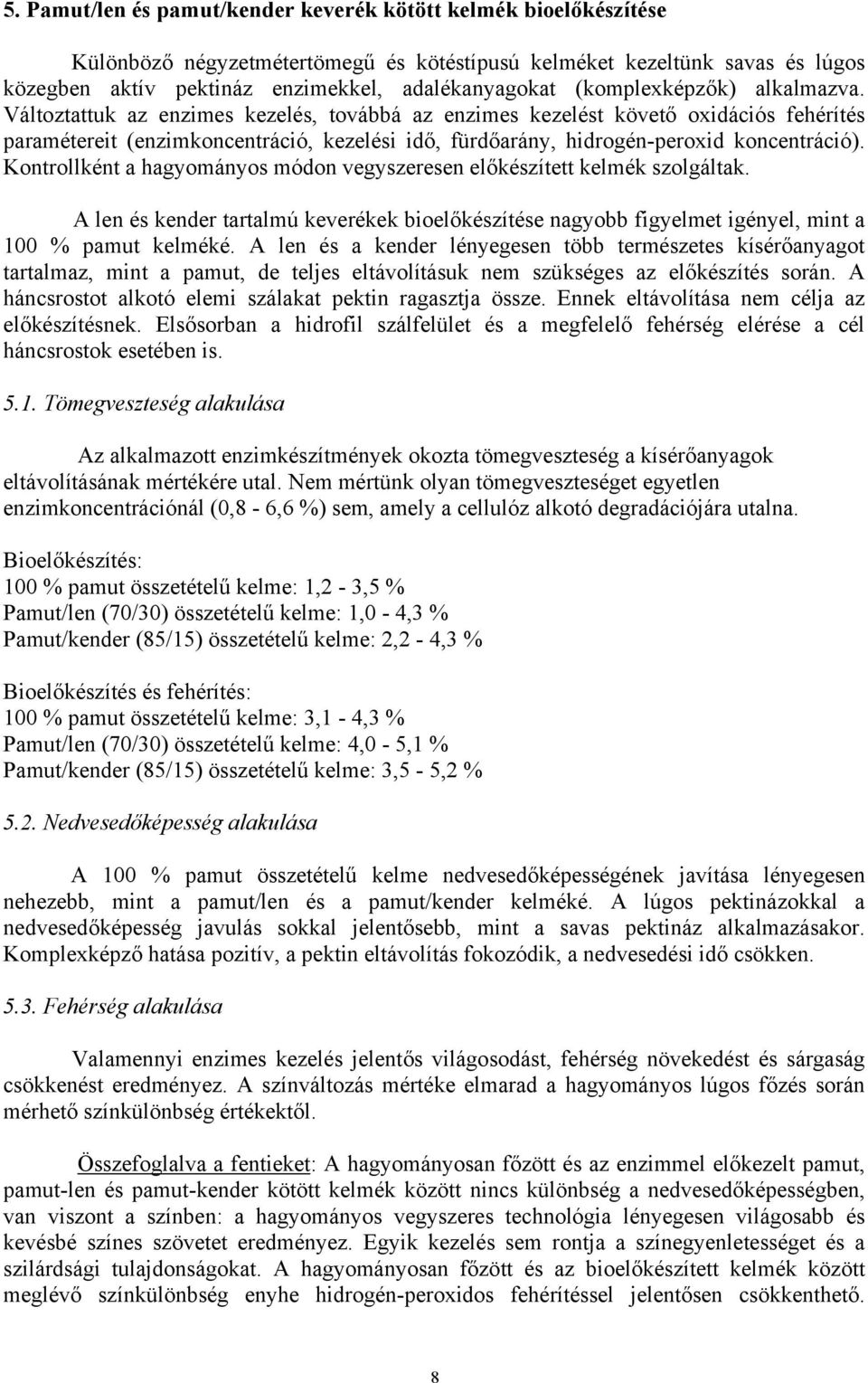 Változtattuk az enzimes kezelés, továbbá az enzimes kezelést követő oxidációs fehérítés paramétereit (enzimkoncentráció, kezelési idő, fürdőarány, hidrogén-peroxid koncentráció).