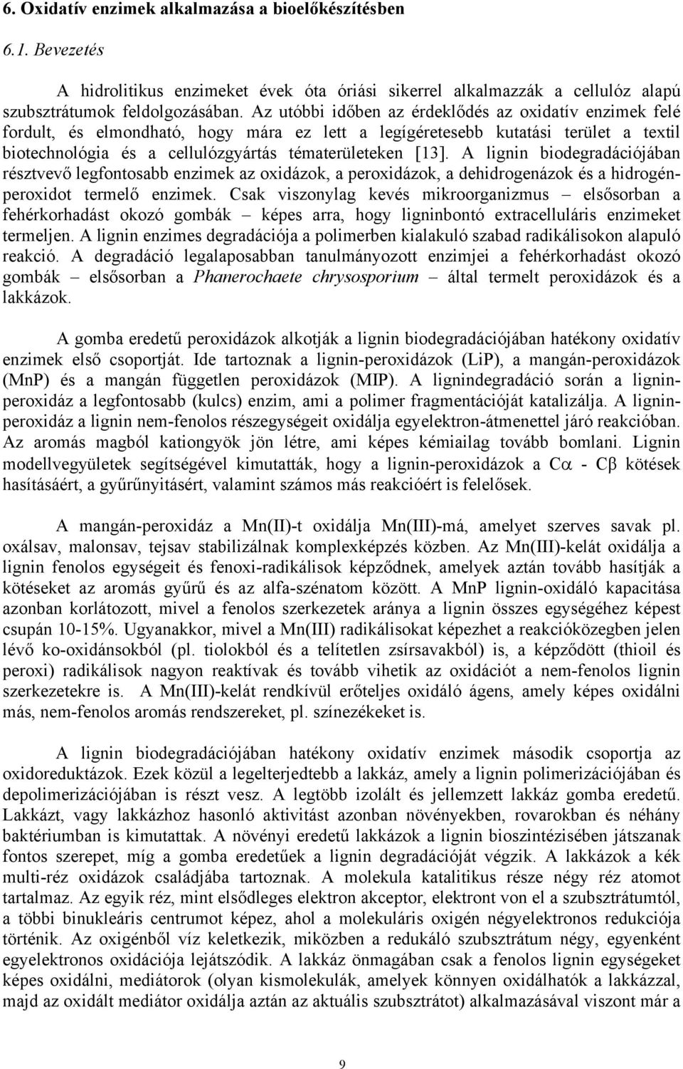 A lignin biodegradációjában résztvevő legfontosabb enzimek az oxidázok, a peroxidázok, a dehidrogenázok és a hidrogénperoxidot termelő enzimek.