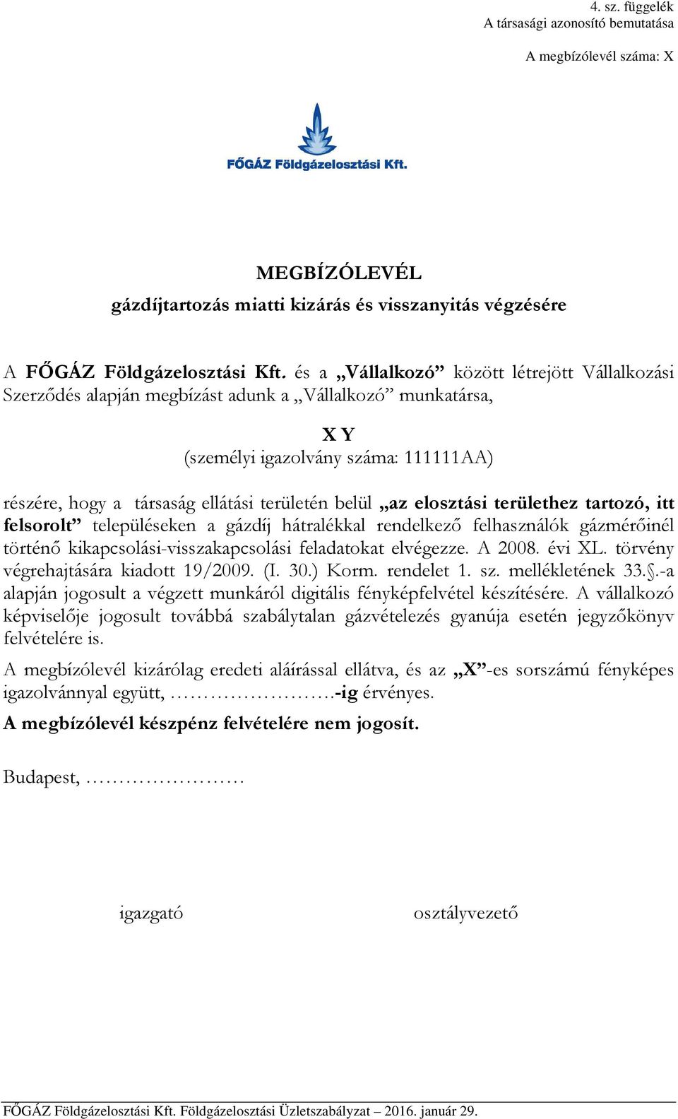 elosztási területhez tartozó, itt felsorolt településeken a gázdíj hátralékkal rendelkező felhasználók gázmérőinél történő kikapcsolási-visszakapcsolási feladatokat elvégezze. A 2008. évi XL.